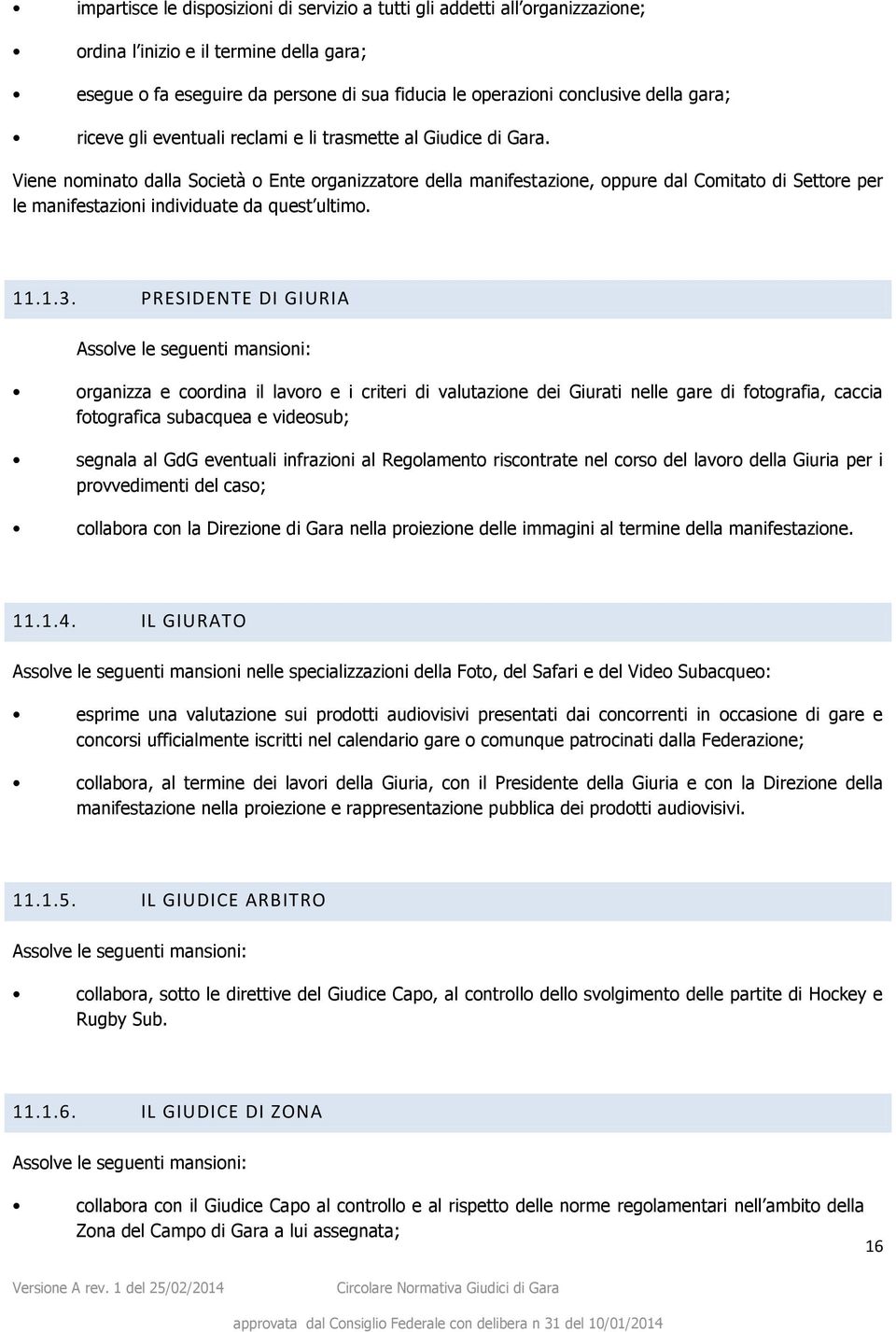 Viene nominato dalla Società o Ente organizzatore della manifestazione, oppure dal Comitato di Settore per le manifestazioni individuate da quest ultimo. 11.1.3.