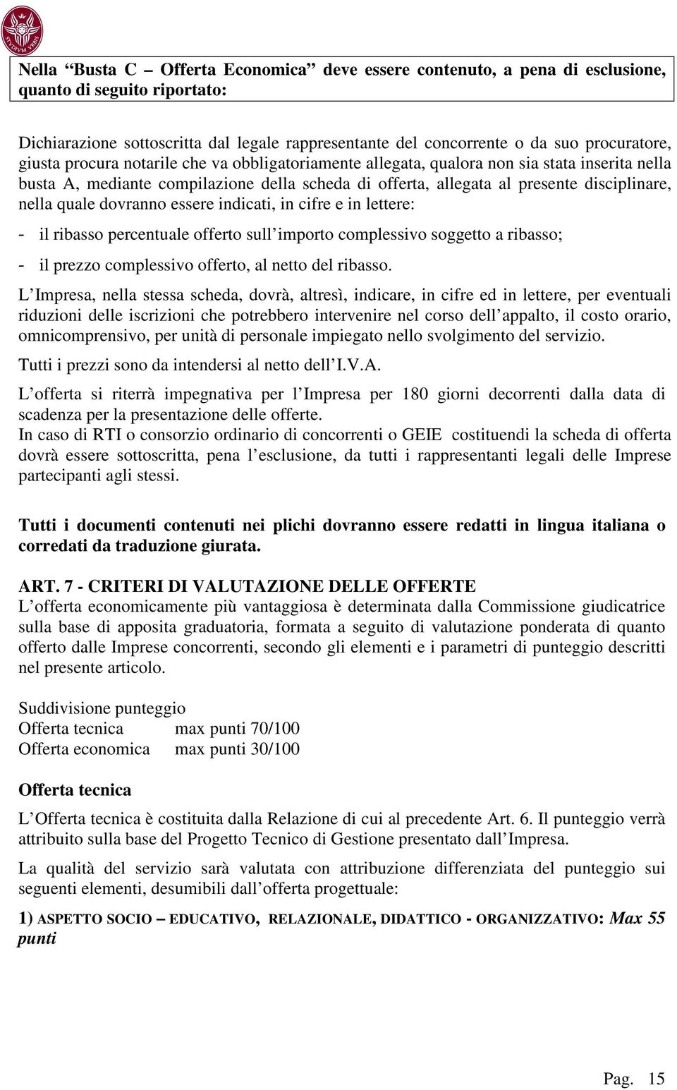 dovranno essere indicati, in cifre e in lettere: - il ribasso percentuale offerto sull importo complessivo soggetto a ribasso; - il prezzo complessivo offerto, al netto del ribasso.