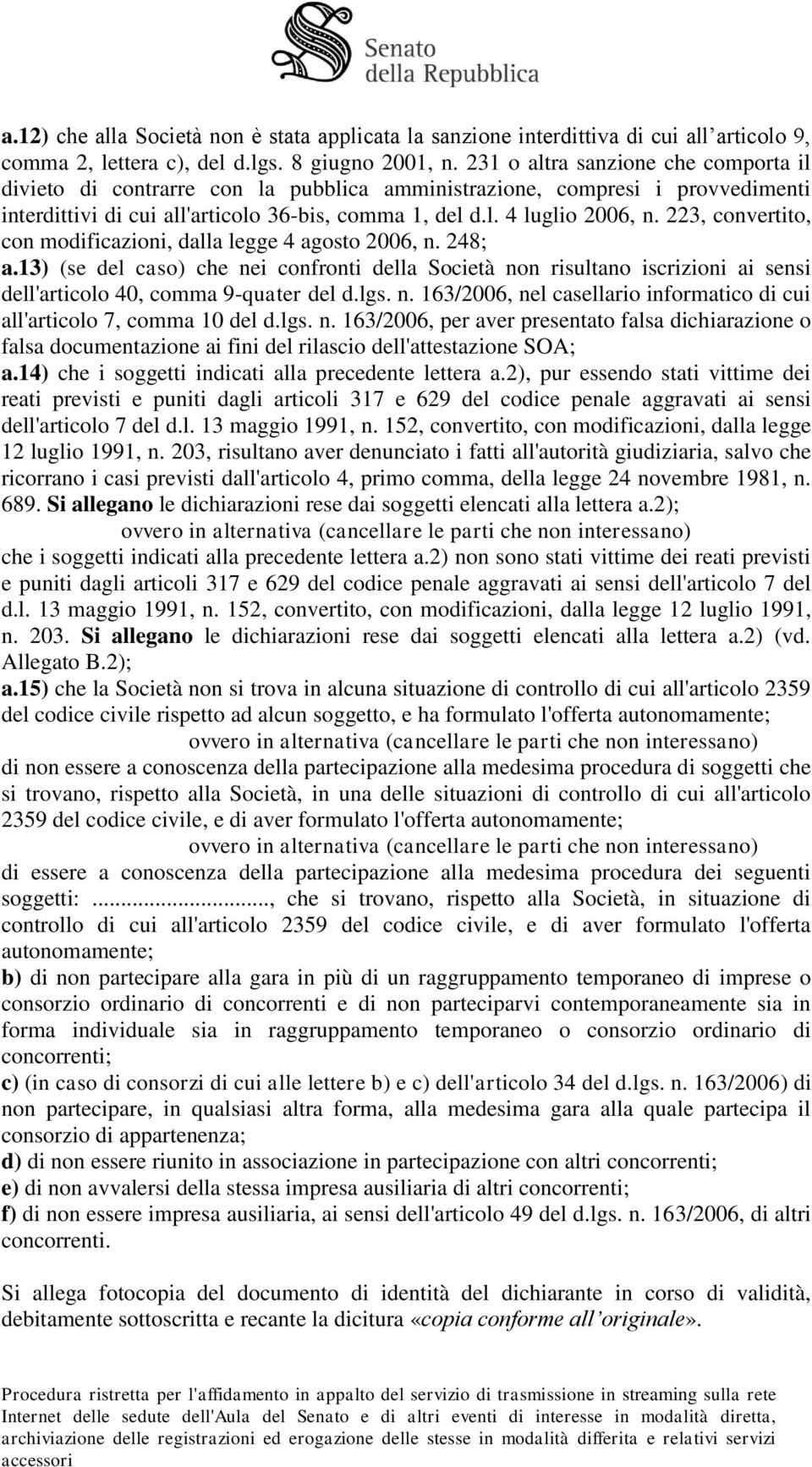 223, convertito, con modificazioni, dalla legge 4 agosto 2006, n. 248; a.13) (se del caso) che nei confronti della Società non risultano iscrizioni ai sensi dell'articolo 40, comma 9-quater del d.lgs.