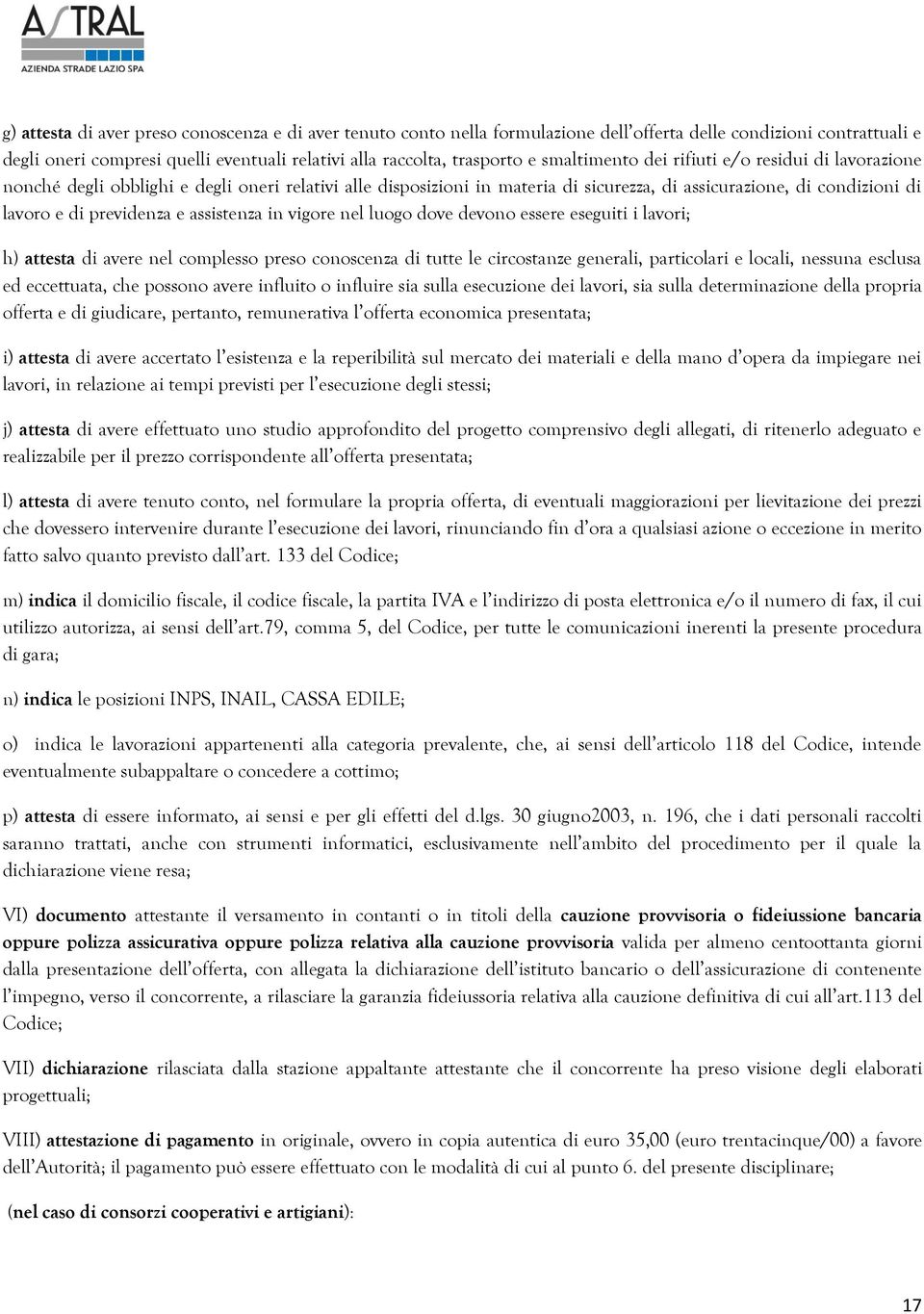 assistenza in vigore nel luogo dove devono essere eseguiti i lavori; h) attesta di avere nel complesso preso conoscenza di tutte le circostanze generali, particolari e locali, nessuna esclusa ed