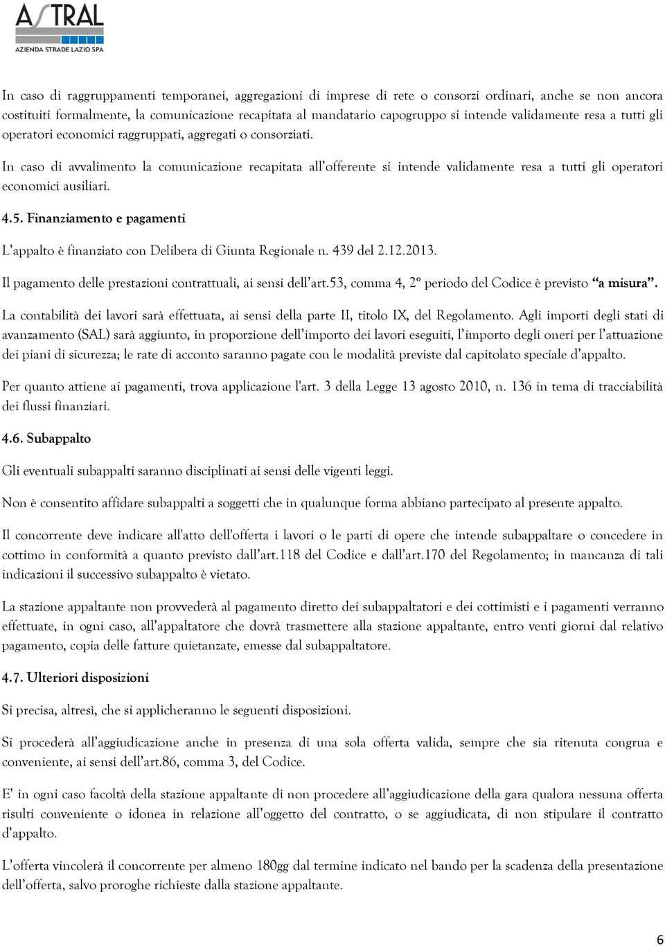 In caso di avvalimento la comunicazione recapitata all offerente si intende validamente resa a tutti gli operatori economici ausiliari. 4.5.