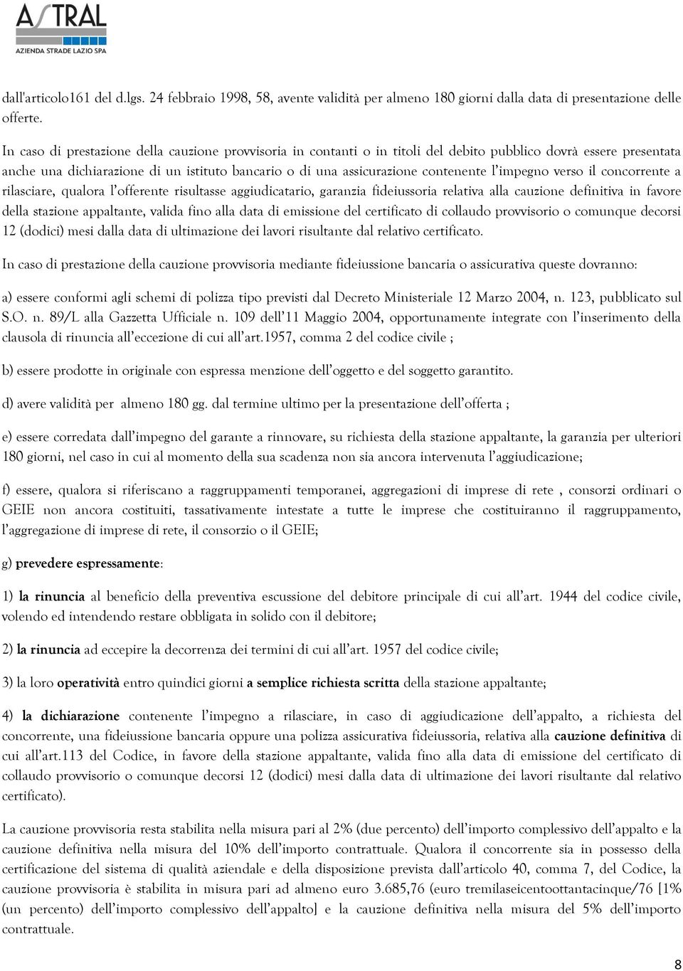 l impegno verso il concorrente a rilasciare, qualora l offerente risultasse aggiudicatario, garanzia fideiussoria relativa alla cauzione definitiva in favore della stazione appaltante, valida fino