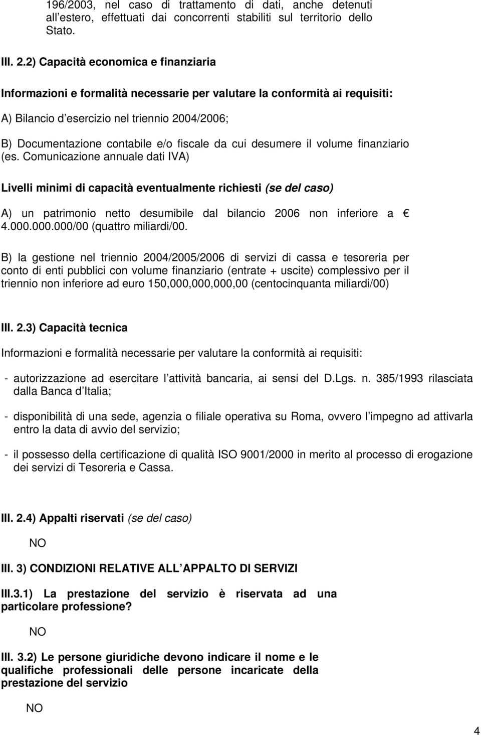 fiscale da cui desumere il volume finanziario (es.