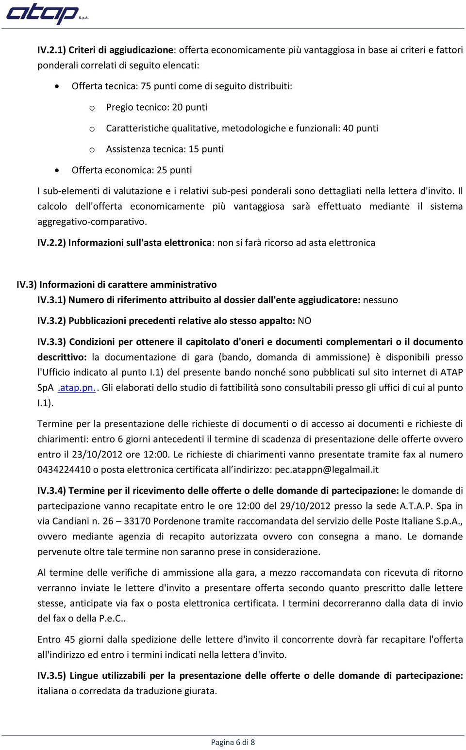 sub-pesi ponderali sono dettagliati nella lettera d'invito. Il calcolo dell'offerta economicamente più vantaggiosa sarà effettuato mediante il sistema aggregativo-comparativo. IV.2.