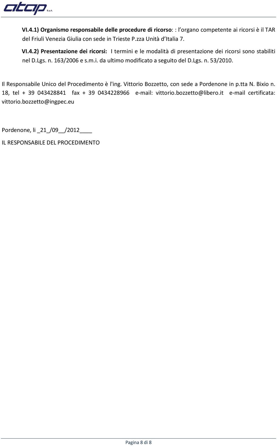 Lgs. n. 53/2010. Il Responsabile Unico del Procedimento è l'ing. Vittorio Bozzetto, con sede a Pordenone in p.tta N. Bixio n.