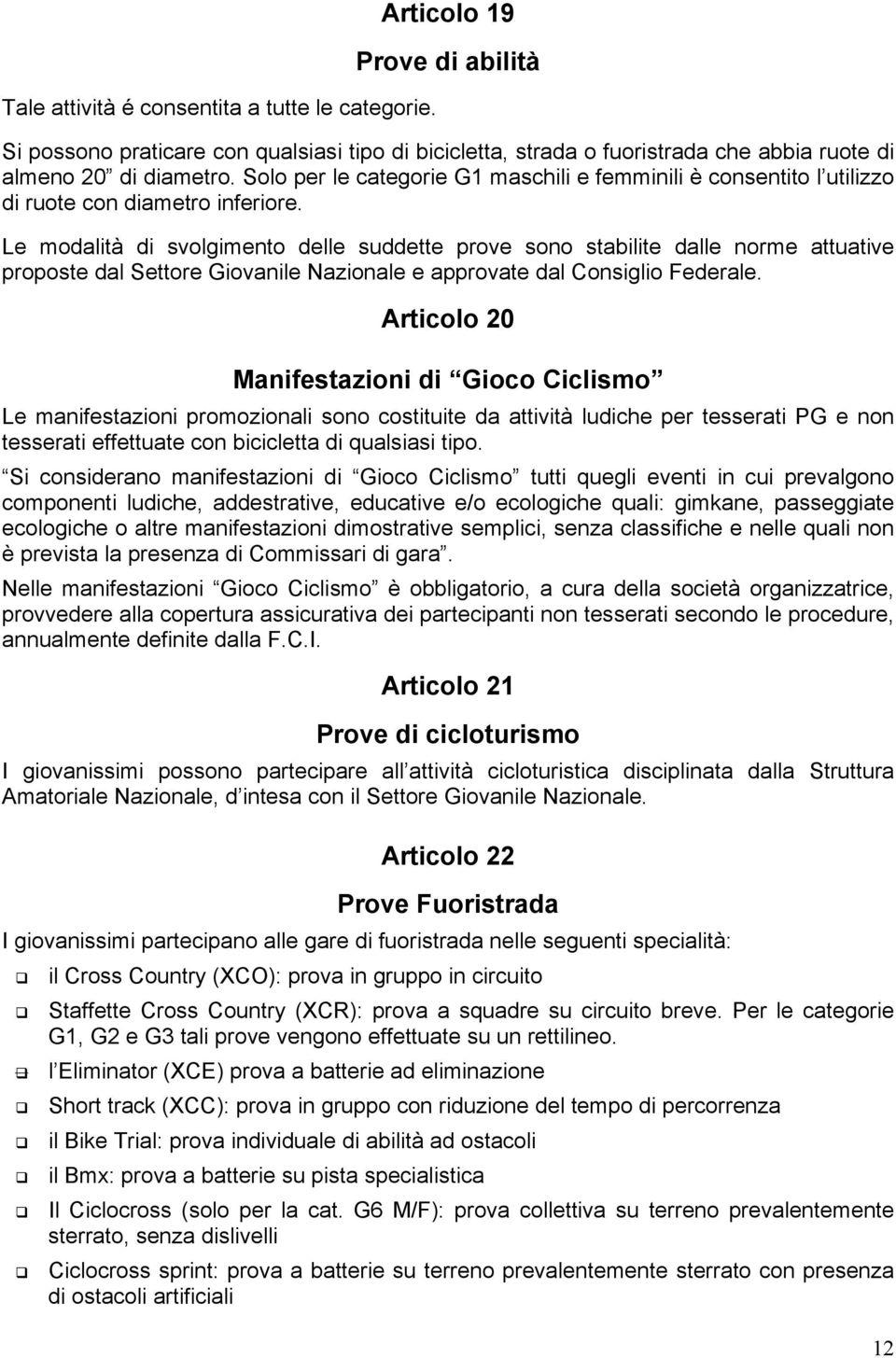 Le modalità di svolgimento delle suddette prove sono stabilite dalle norme attuative proposte dal Settore Giovanile Nazionale e approvate dal Consiglio Federale.