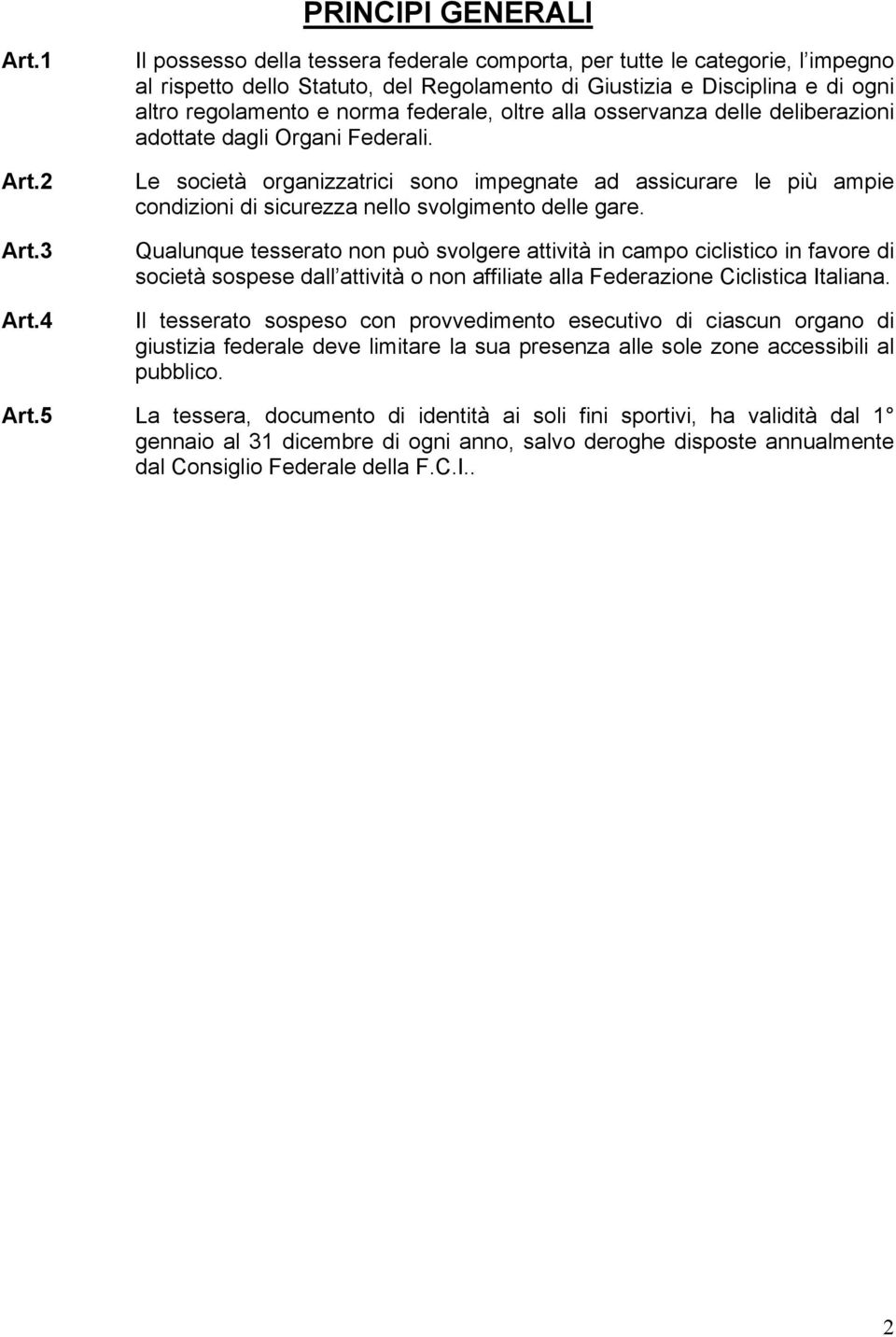 oltre alla osservanza delle deliberazioni adottate dagli Organi Federali. Le società organizzatrici sono impegnate ad assicurare le più ampie condizioni di sicurezza nello svolgimento delle gare.