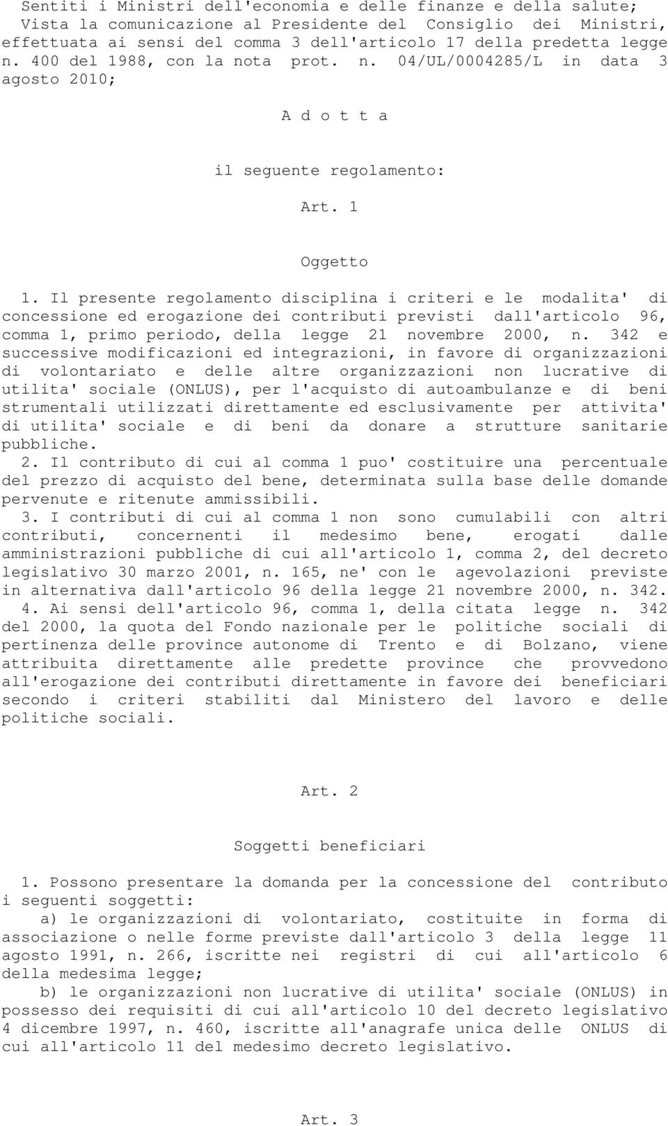 Il presente regolamento disciplina i criteri e le modalita' di concessione ed erogazione dei contributi previsti dall'articolo 96, comma 1, primo periodo, della legge 21 novembre 2000, n.