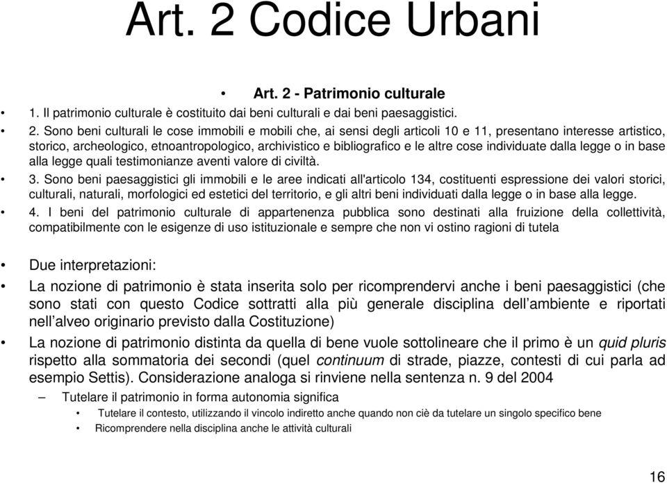 Sono beni culturali le cose immobili e mobili che, ai sensi degli articoli 10 e 11, presentano interesse artistico, storico, archeologico, etnoantropologico, archivistico e bibliografico e le altre