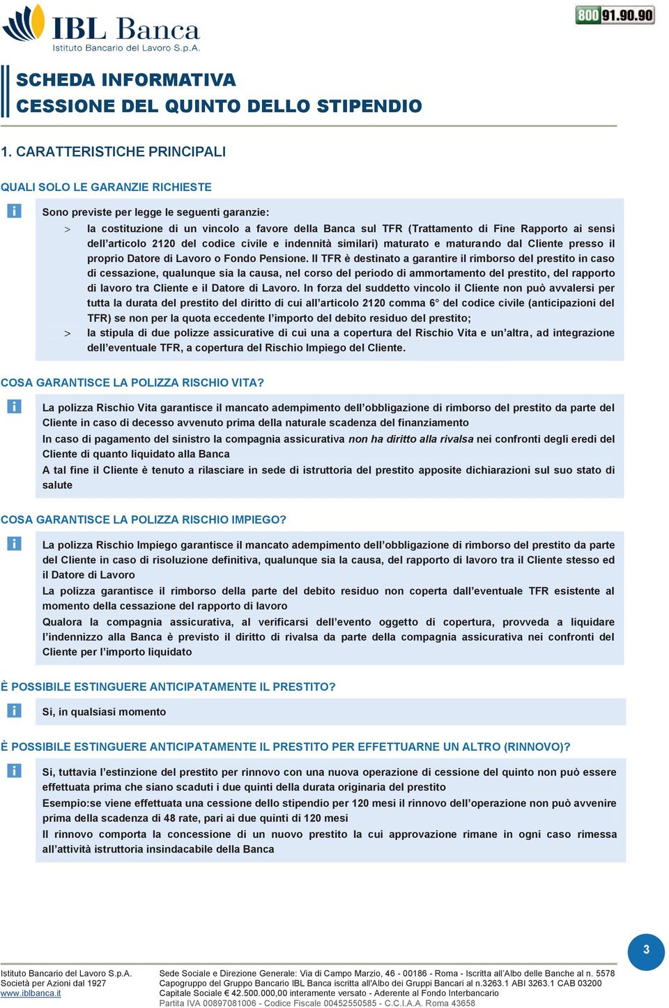 Il TFR è destinato a garantire il rimborso del prestito in caso di cessazione, qualunque sia la causa, nel corso del periodo di ammortamento del prestito, del rapporto di lavoro tra Cliente e il