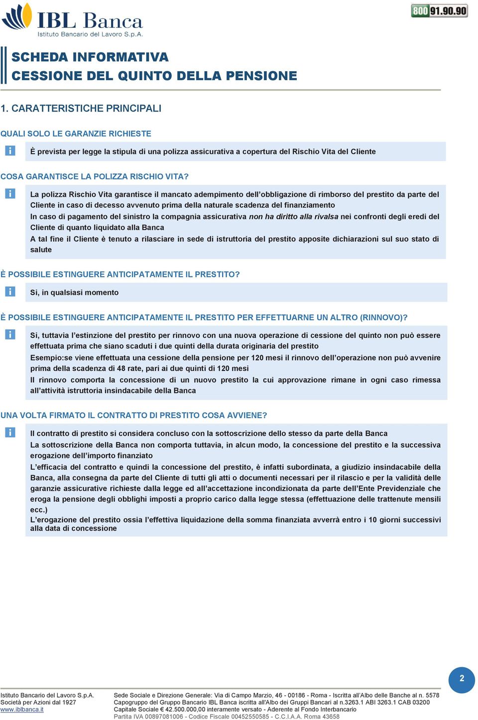 La polizza Rischio Vita garantisce il mancato adempimento dell obbligazione di rimborso del prestito da parte del Cliente in caso di decesso avvenuto prima della naturale scadenza del finanziamento