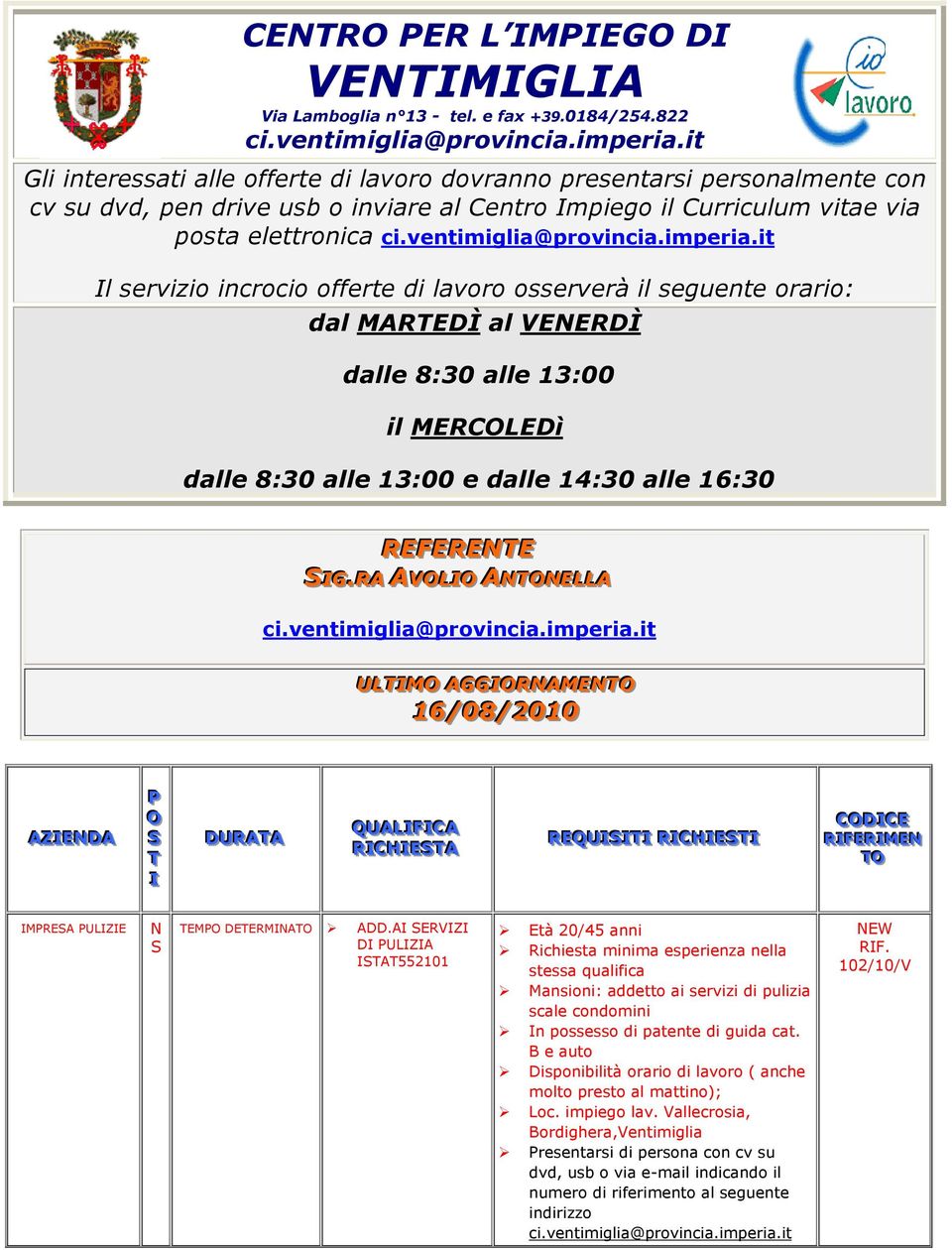 offerte di lavoro osserverà il seguente orario: dal MARTEDÌ al VENERDÌ dalle 8:30 alle 13:00 il MERCOLEDì dalle 8:30 alle 13:00 e dalle 14:30 alle 16:30 REFERENTE SIIG.