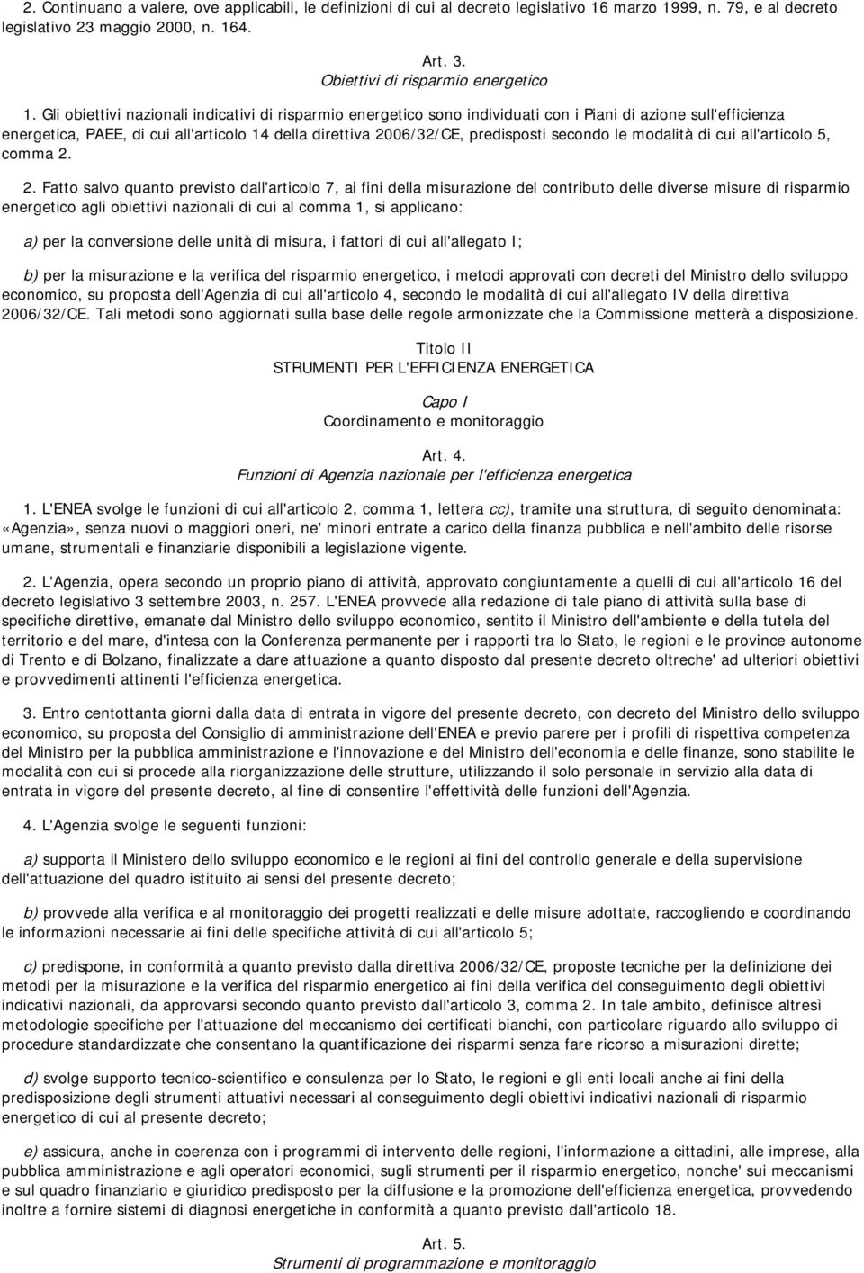 Gli obiettivi nazionali indicativi di risparmio energetico sono individuati con i Piani di azione sull'efficienza energetica, PAEE, di cui all'articolo 14 della direttiva 2006/32/CE, predisposti