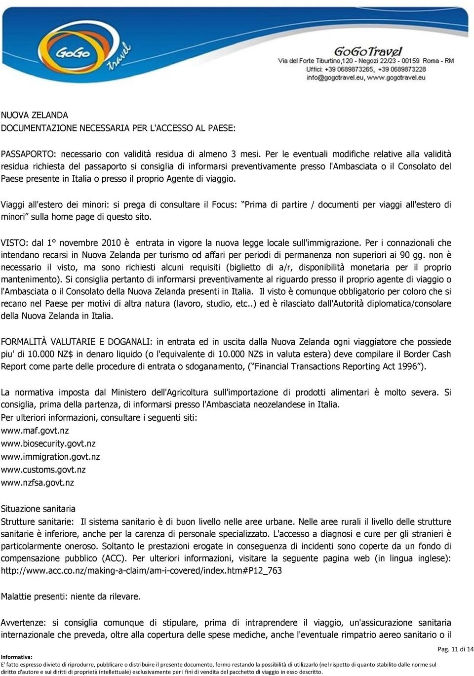 il proprio Agente di viaggio. Viaggi all'estero dei minori: si prega di consultare il Focus: Prima di partire / documenti per viaggi all'estero di minori sulla home page di questo sito.