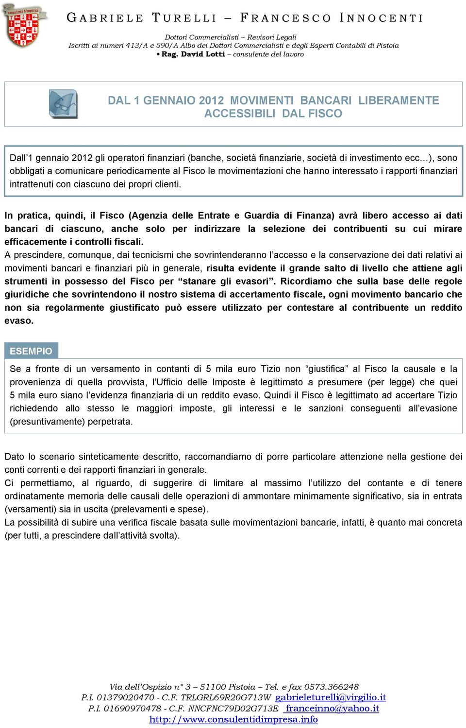 In pratica, quindi, il Fisco (Agenzia delle Entrate e Guardia di Finanza) avrà libero accesso ai dati bancari di ciascuno, anche solo per indirizzare la selezione dei contribuenti su cui mirare