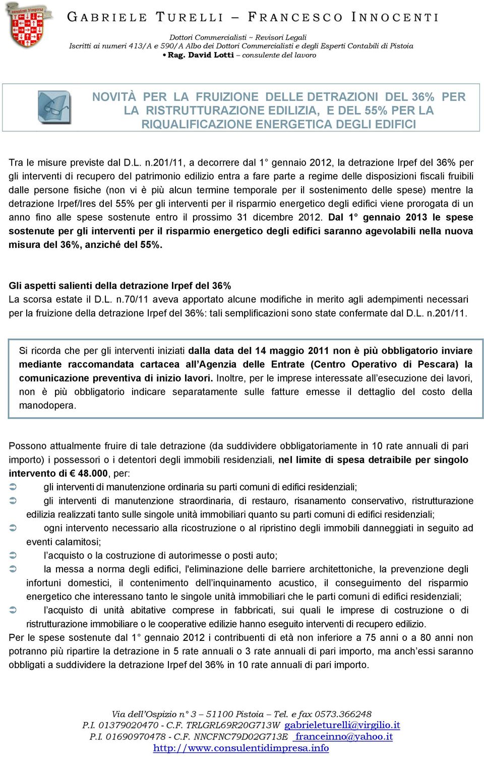 persone fisiche (non vi è più alcun termine temporale per il sostenimento delle spese) mentre la detrazione Irpef/Ires del 55% per gli interventi per il risparmio energetico degli edifici viene