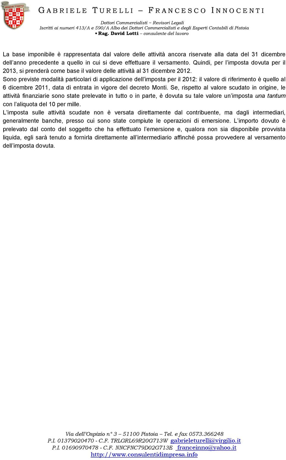 Sono previste modalità particolari di applicazione dell imposta per il 2012: il valore di riferimento è quello al 6 dicembre 2011, data di entrata in vigore del decreto Monti.