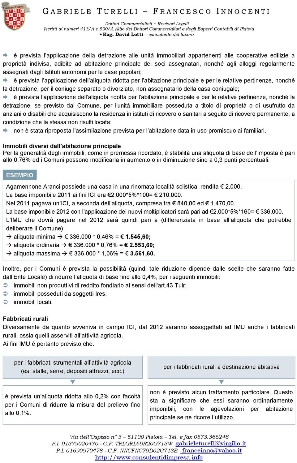 detrazione, per il coniuge separato o divorziato, non assegnatario della casa coniugale; è prevista l applicazione dell aliquota ridotta per l abitazione principale e per le relative pertinenze,