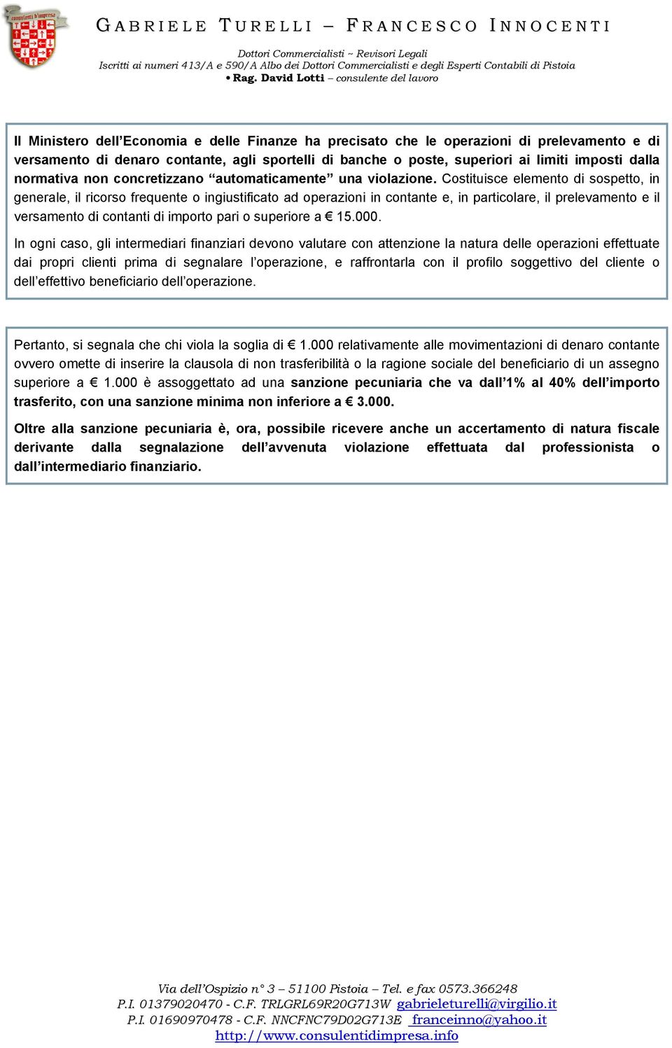 Costituisce elemento di sospetto, in generale, il ricorso frequente o ingiustificato ad operazioni in contante e, in particolare, il prelevamento e il versamento di contanti di importo pari o