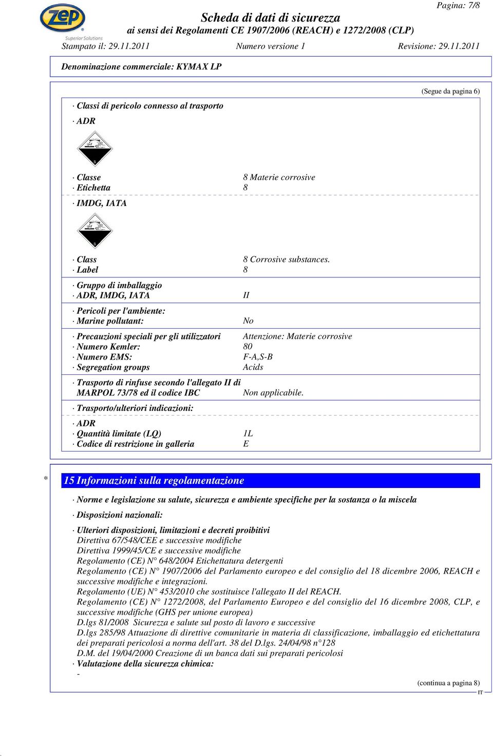 F-A,S-B Segregation groups Acids Trasporto di rinfuse secondo l'allegato II di MARPOL 73/78 ed il codice IBC Trasporto/ulteriori indicazioni: ADR Quantità limitate (LQ) 1L Codice di restrizione in