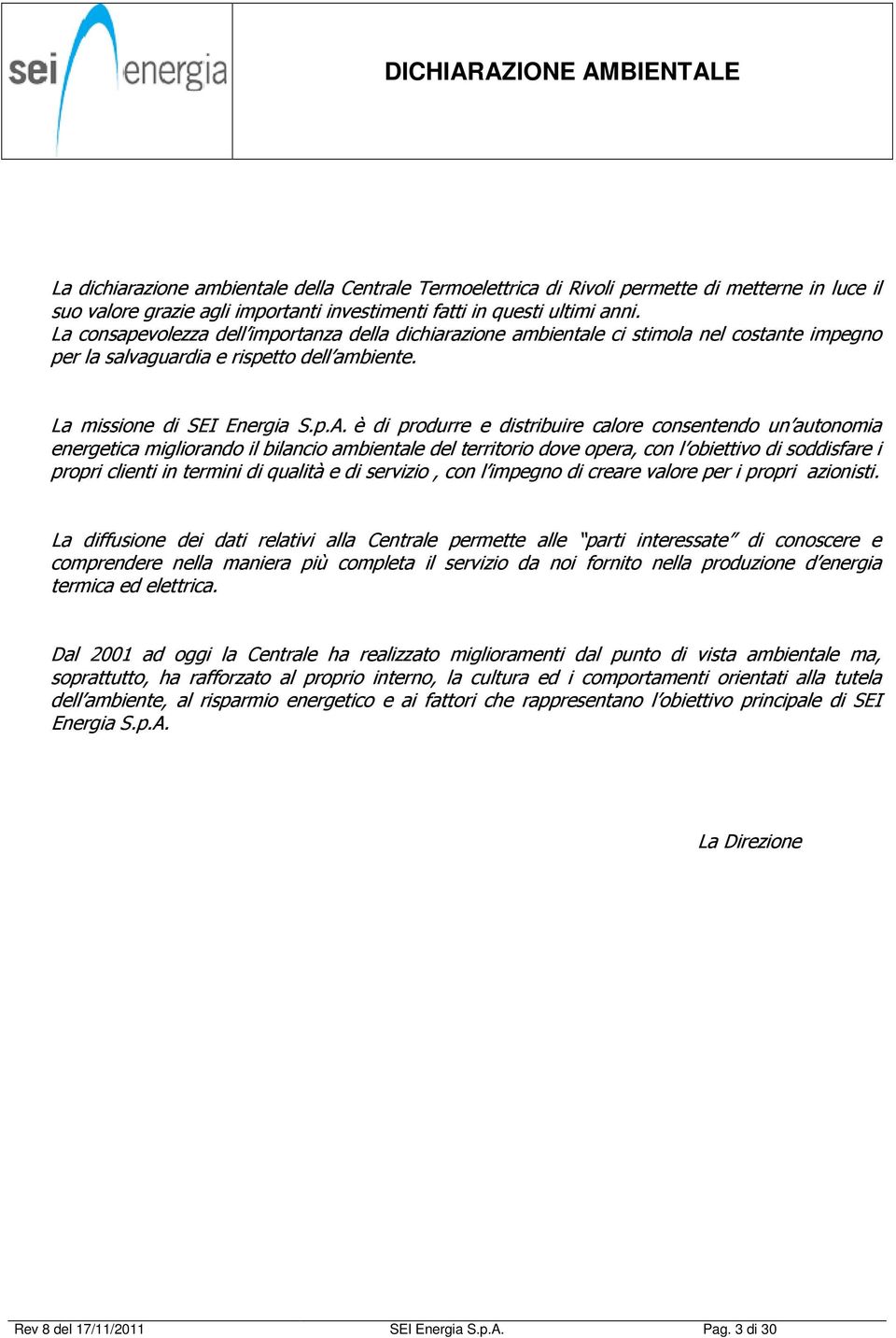 è di produrre e distribuire calore consentendo un autonomia energetica migliorando il bilancio ambientale del territorio dove opera, con l obiettivo di soddisfare i propri clienti in termini di