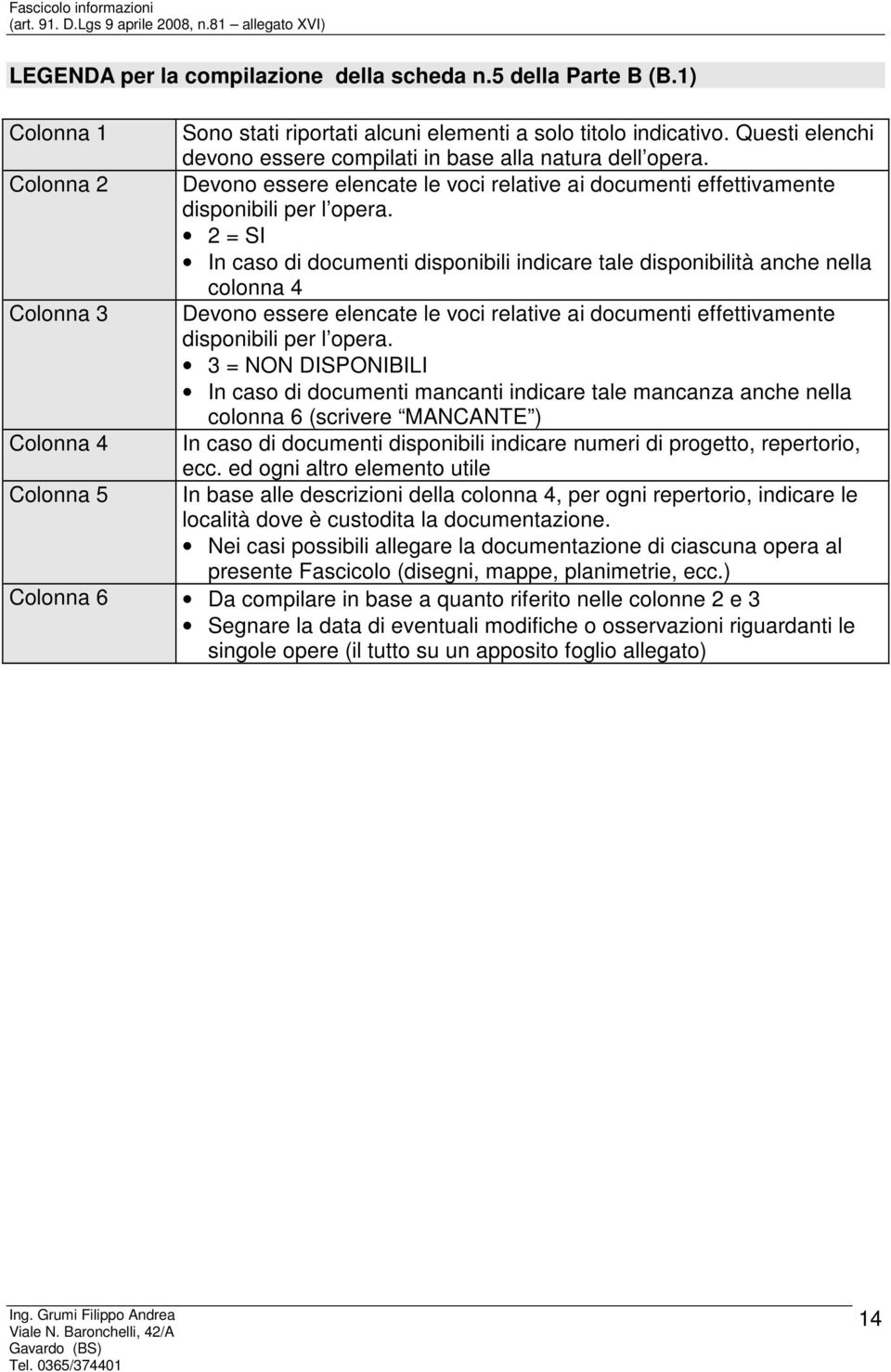 2 = SI In caso di documenti disponibili indicare tale disponibilità anche nella colonna 4 Colonna 3 Devono essere elencate le voci relative ai documenti effettivamente disponibili per l opera.