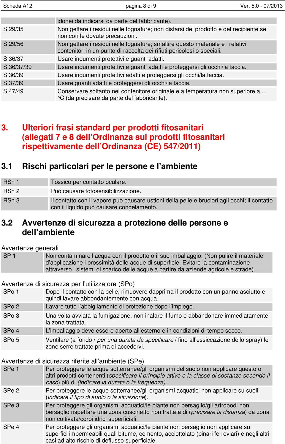 S 29/56 Non gettare i residui nelle fognature; smaltire questo materiale e i relativi contenitori in un punto di raccolta dei rifiuti pericolosi o speciali.