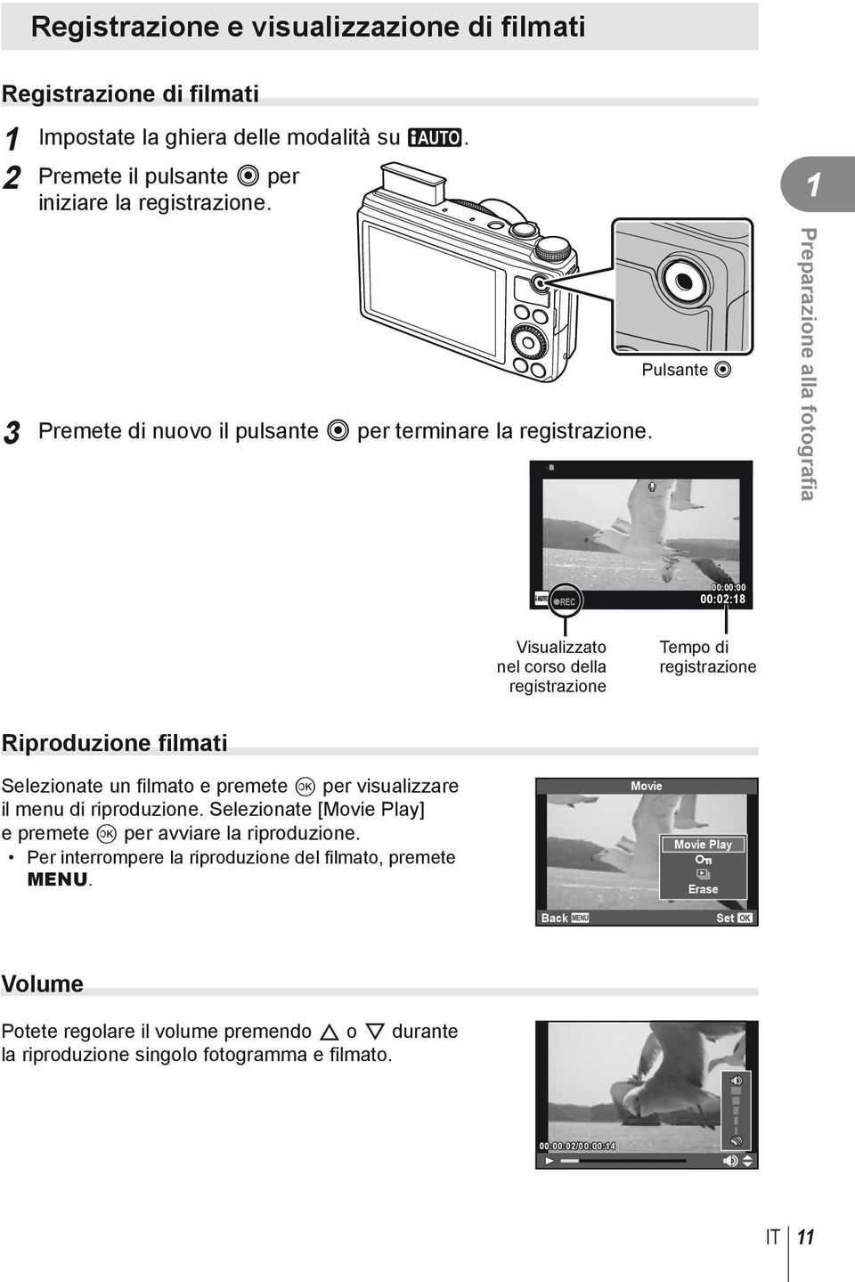 Pulsante R R Preparazione alla fotografia 00:00:00 00:02:18 Visualizzato nel corso della registrazione Tempo di registrazione Riproduzione filmati Selezionate un filmato e premete Q per