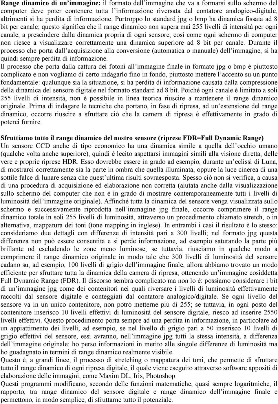 Purtroppo lo standard jpg o bmp ha dinamica fissata ad 8 bit per canale; questo significa che il range dinamico non supera mai 255 livelli di intensità per ogni canale, a prescindere dalla dinamica