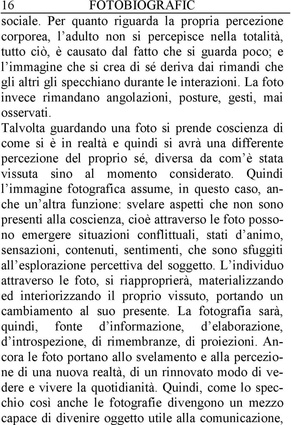 gli altri gli specchiano durante le interazioni. La foto invece rimandano angolazioni, posture, gesti, mai osservati.