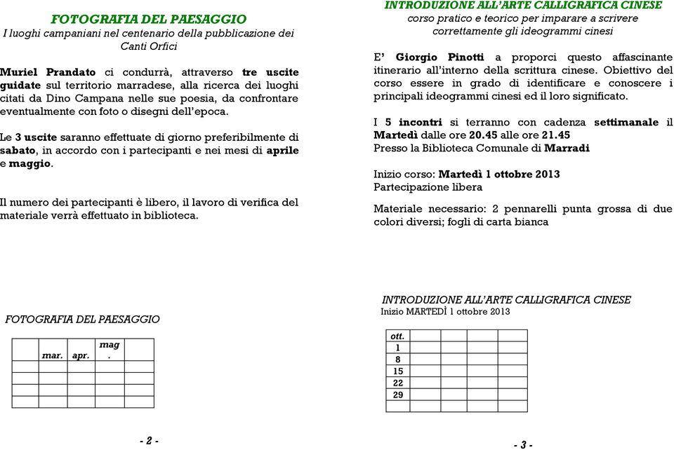 Le 3 uscite saranno effettuate di giorno preferibilmente di sabato, in accordo con i partecipanti e nei mesi di aprile e maggio.