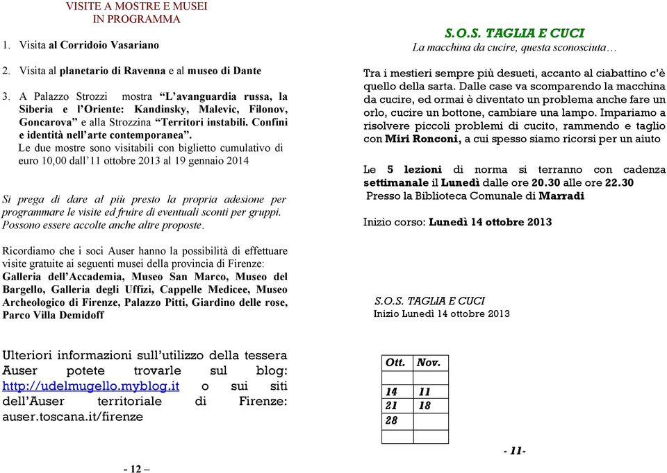 Le due mostre sono visitabili con biglietto cumulativo di euro 10,00 dall 11 ottobre 2013 al 19 gennaio 2014 Si prega di dare al più presto la propria adesione per programmare le visite ed fruire di