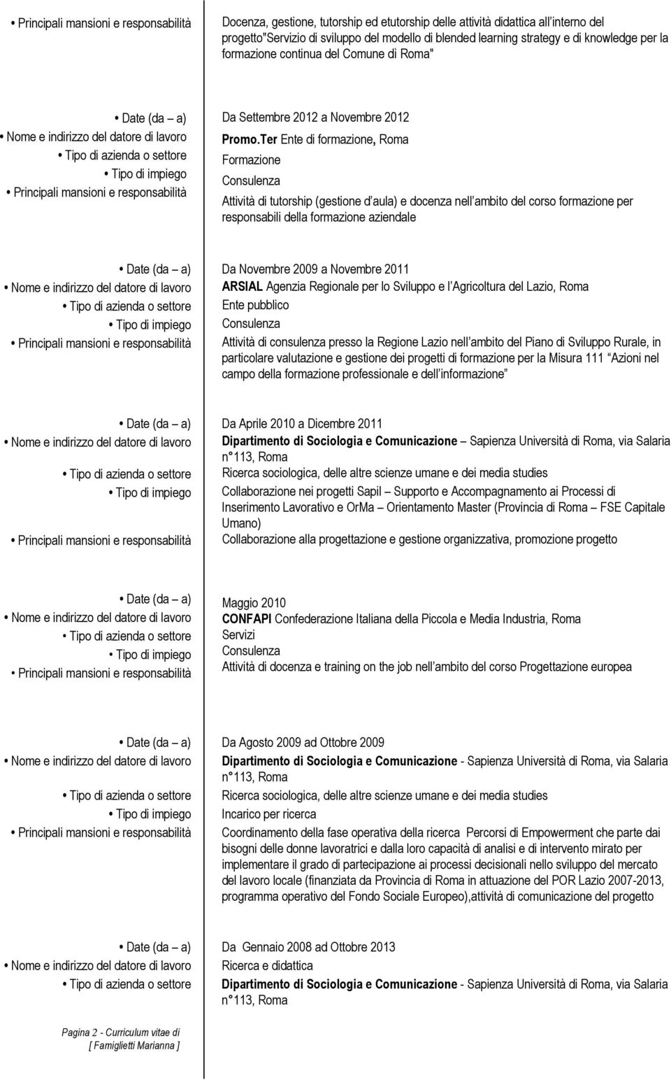 Ter Ente di, Roma Formazione Consulenza Attività di tutorship (gestione d aula) e docenza nell ambito del corso per responsabili della aziendale Date (da a) Da Novembre 2009 a Novembre 2011 Nome e