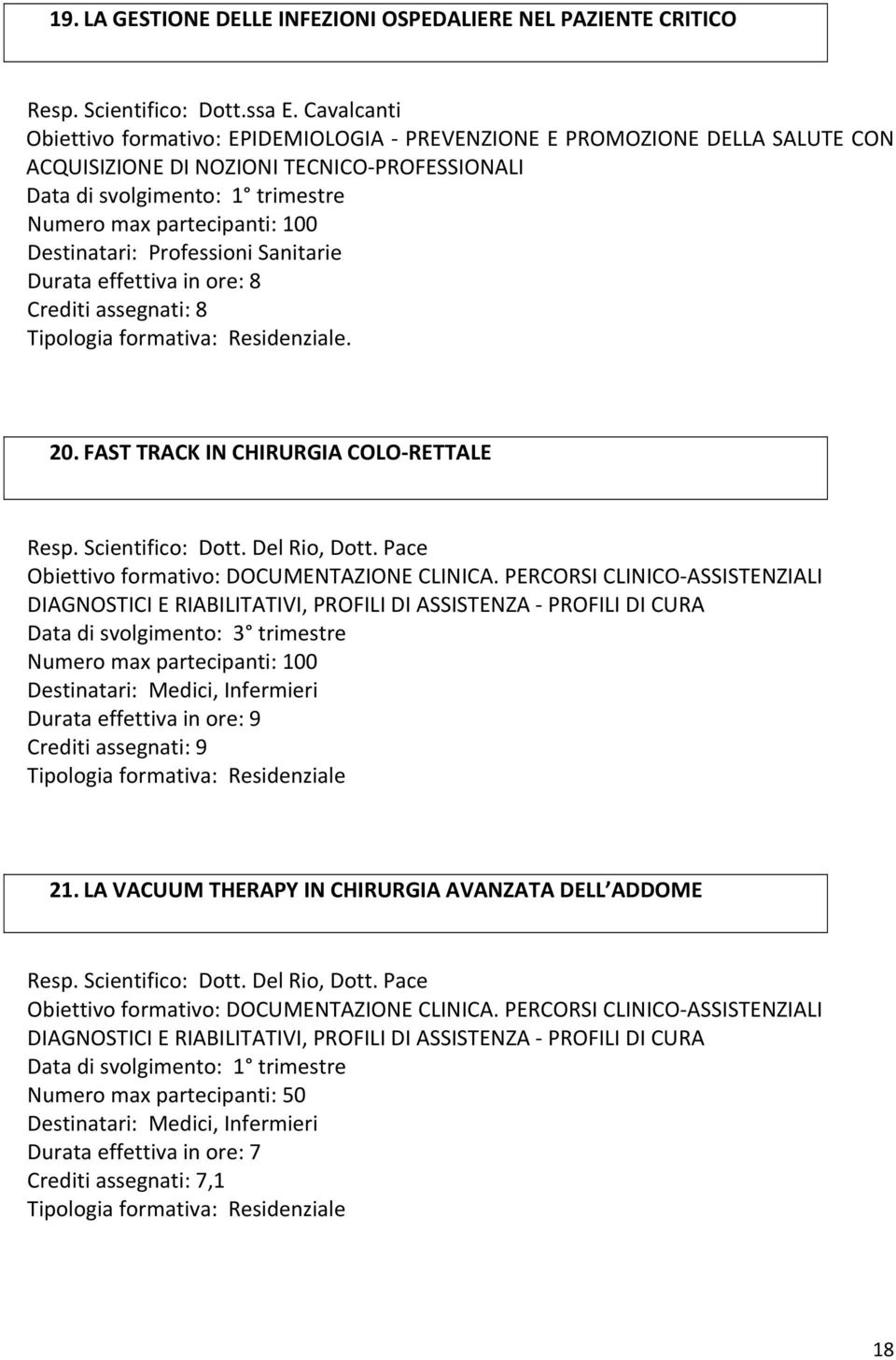 Destinatari: Professioni Sanitarie Durata effettiva in ore: 8 Crediti assegnati: 8. 20. FAST TRACK IN CHIRURGIA COLO RETTALE Resp. Scientifico: Dott. Del Rio, Dott.