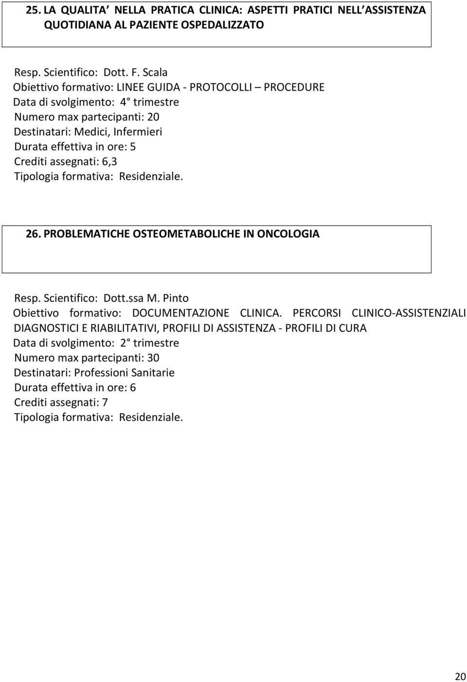 6,3. 26. PROBLEMATICHE OSTEOMETABOLICHE IN ONCOLOGIA Resp. Scientifico: Dott.ssa M. Pinto Obiettivo formativo: DOCUMENTAZIONE CLINICA.