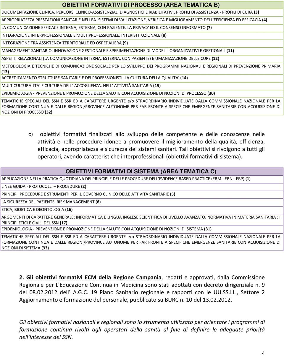 SISTEMI DI VALUTAZIONE, VERIFICA E MIGLIORAMENTO DELL'EFFICIENZA ED EFFICACIA (4) LA COMUNICAZIONE EFFICACE INTERNA, ESTERNA, CON PAZIENTE.