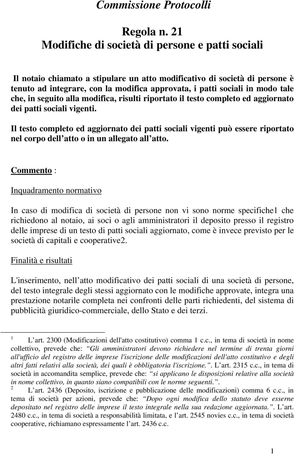 tale che, in seguito alla modifica, risulti riportato il testo completo ed aggiornato dei patti sociali vigenti.