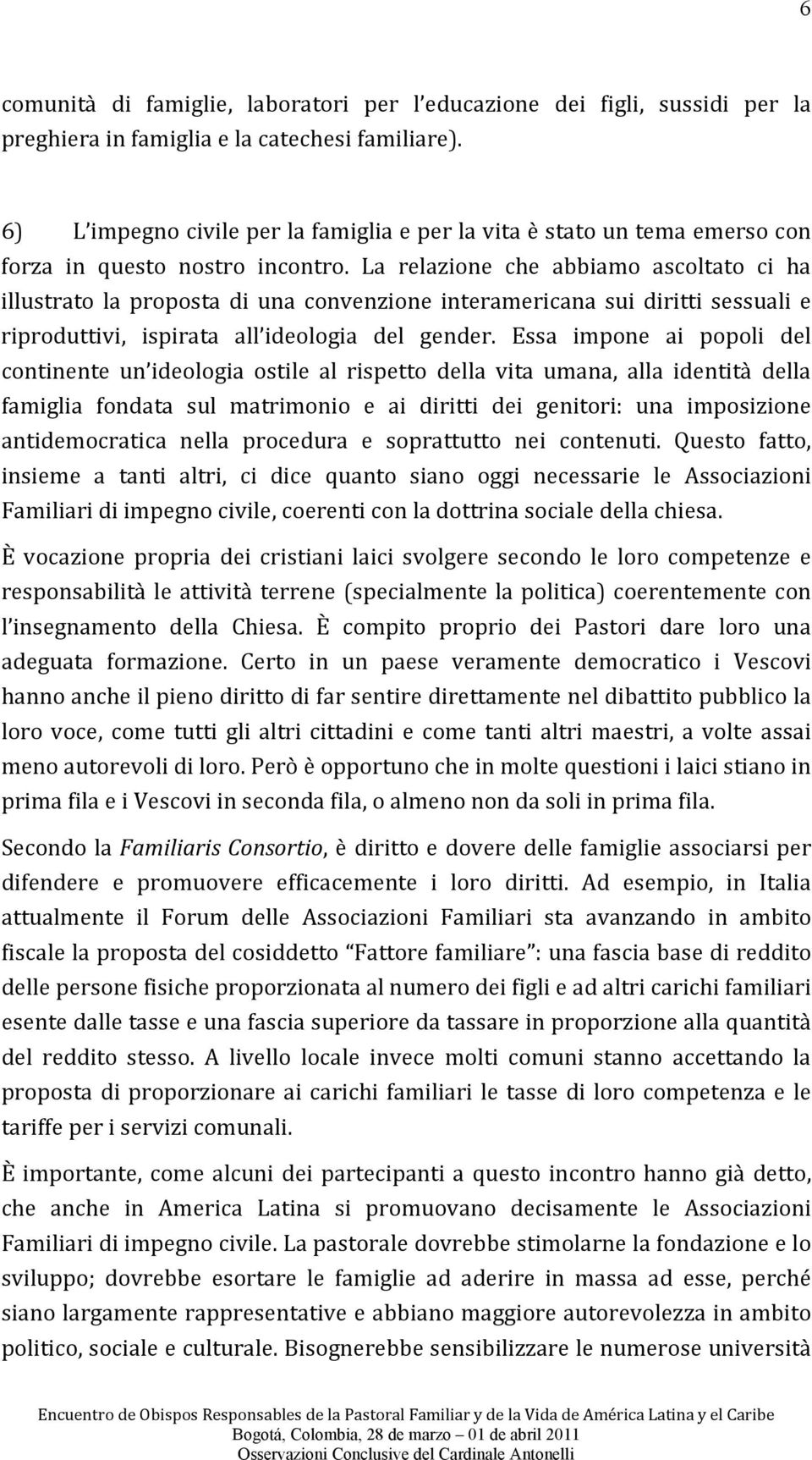 La relazione che abbiamo ascoltato ci ha illustrato la proposta di una convenzione interamericana sui diritti sessuali e riproduttivi, ispirata all ideologia del gender.