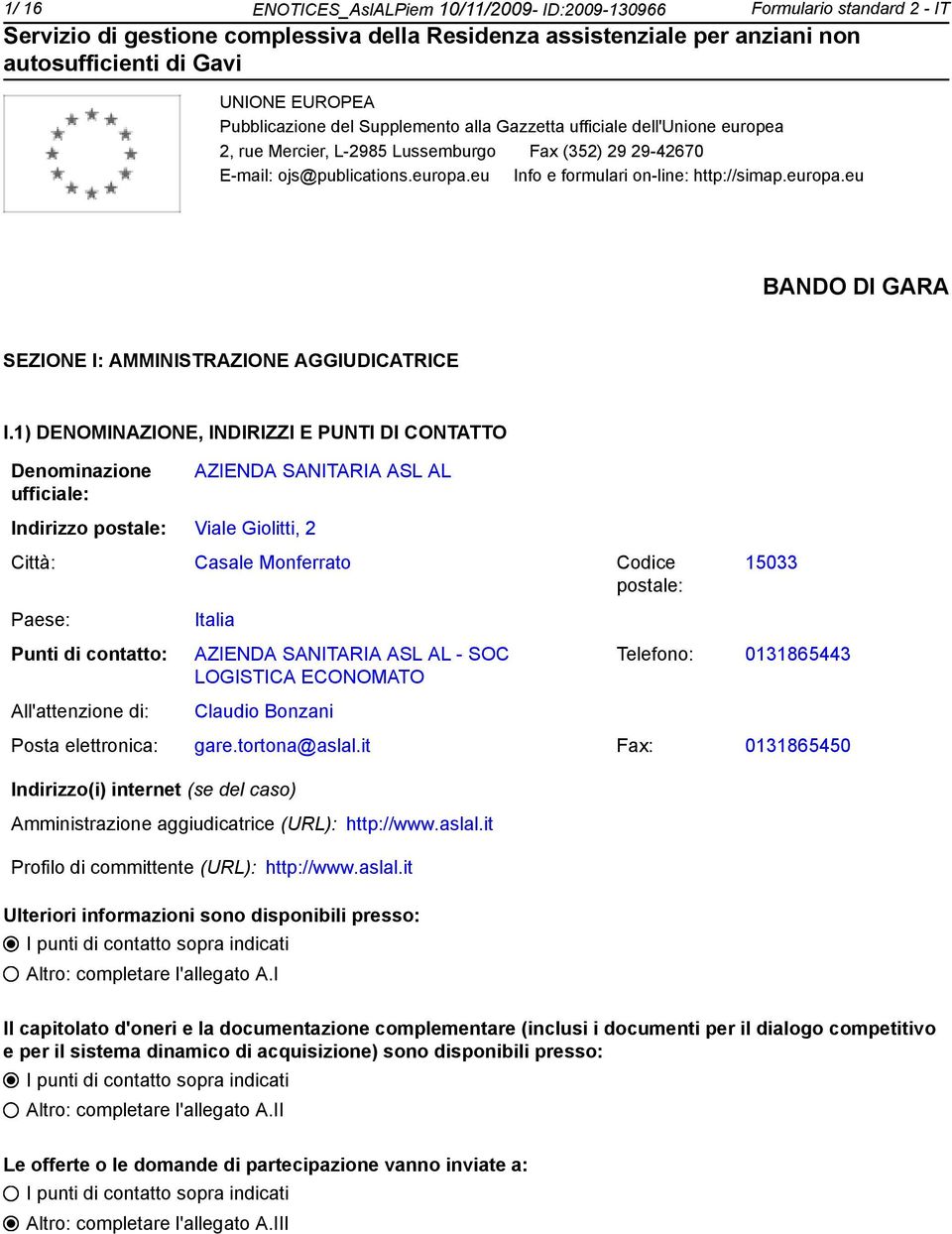 1) DENOMINAZIONE, INDIRIZZI E PUNTI DI CONTATTO Deminazione ufficiale: AZIENDA SANITARIA ASL AL Indirizzo postale: Viale Giolitti, 2 Città: Casale Monferrato Codice postale: 15033 Paese: Punti di