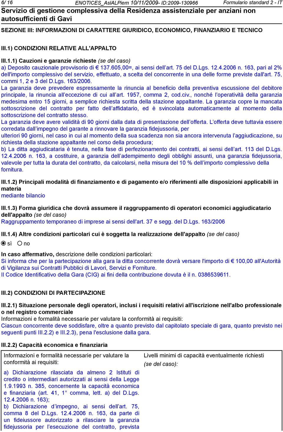 163, pari al 2% dell'importo complessivo del servizio, effettuato, a scelta del concorrente in una delle forme previste dall'art. 75, commi 1, 2 e 3 del D.Lgs. 163/2006.