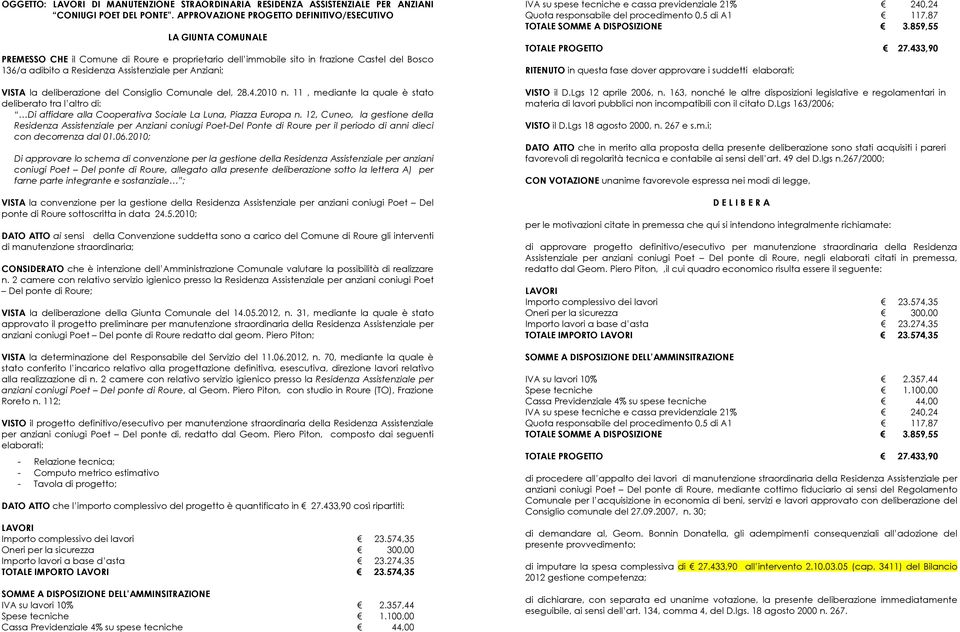 per Anziani; VISTA la deliberazione del Consiglio Comunale del, 28.4.2010 n. 11, mediante la quale è stato deliberato tra l altro di: Di affidare alla Cooperativa Sociale La Luna, Piazza Europa n.