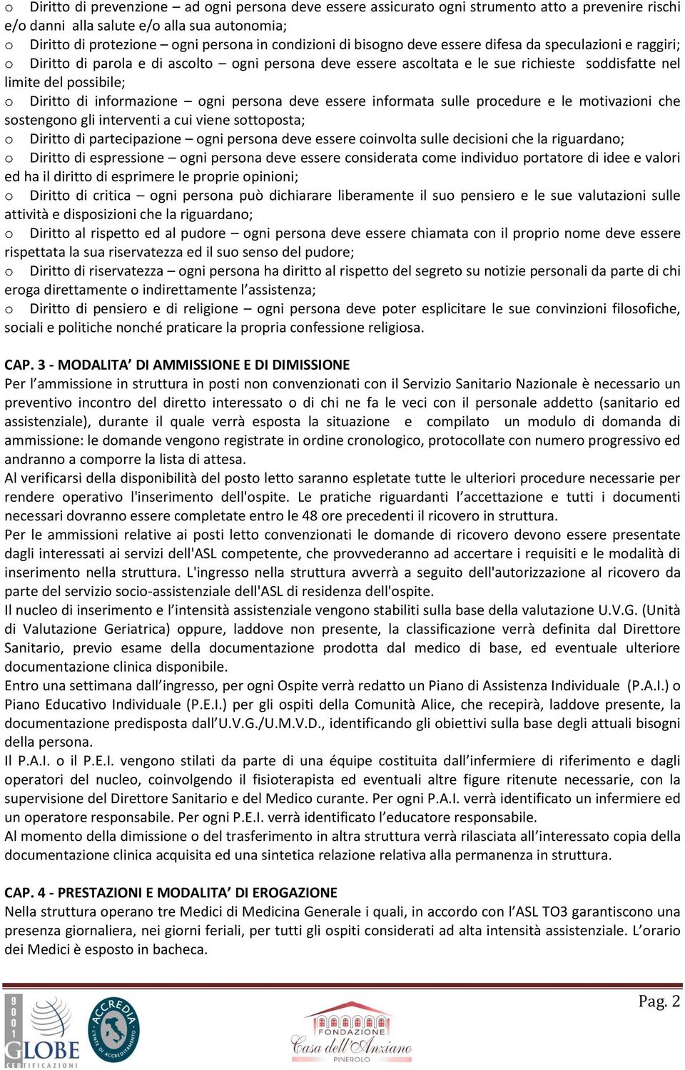 informazione ogni persona deve essere informata sulle procedure e le motivazioni che sostengono gli interventi a cui viene sottoposta; o Diritto di partecipazione ogni persona deve essere coinvolta