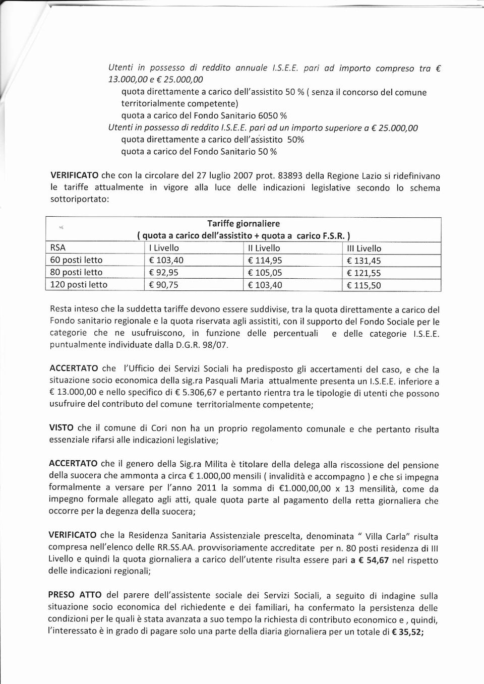 E. pori od un importo superiore a 25.000,00 quota direttamente a carico dell'as'sistito 50% quota a carìco del Fondo Sanitario 50 % VERIFICATO che con la circolare del 27 luglio 2007 prot.