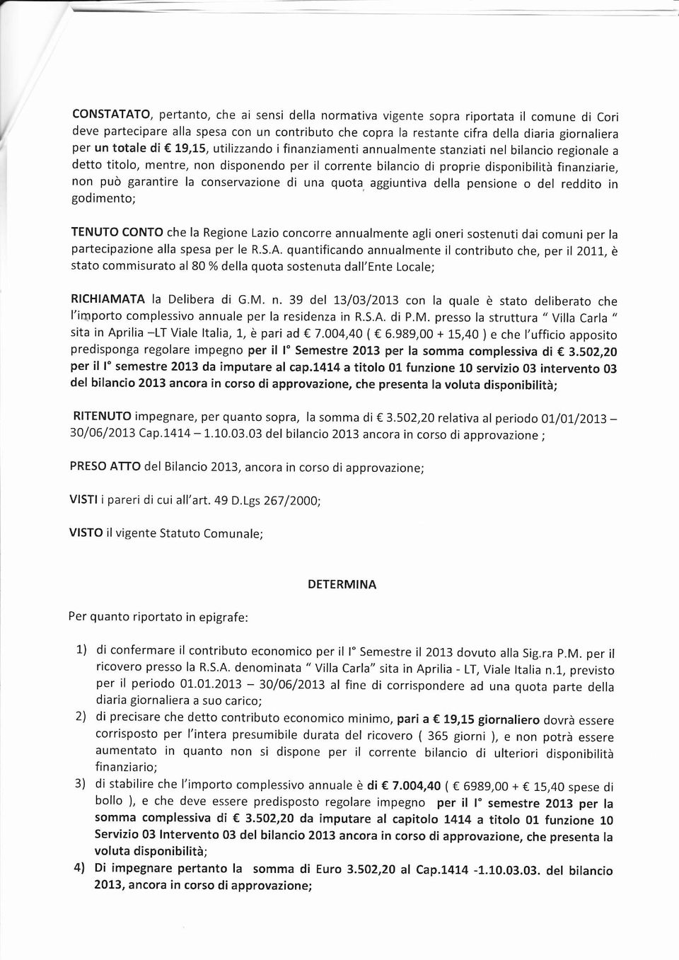 può garantire la conservazione di una quota, aggiuntiva della pensione o del reddito in godimento; TENUTO conto che la Regione Lazio concorre annualmente agli oneri sostenuti dai comuni per la