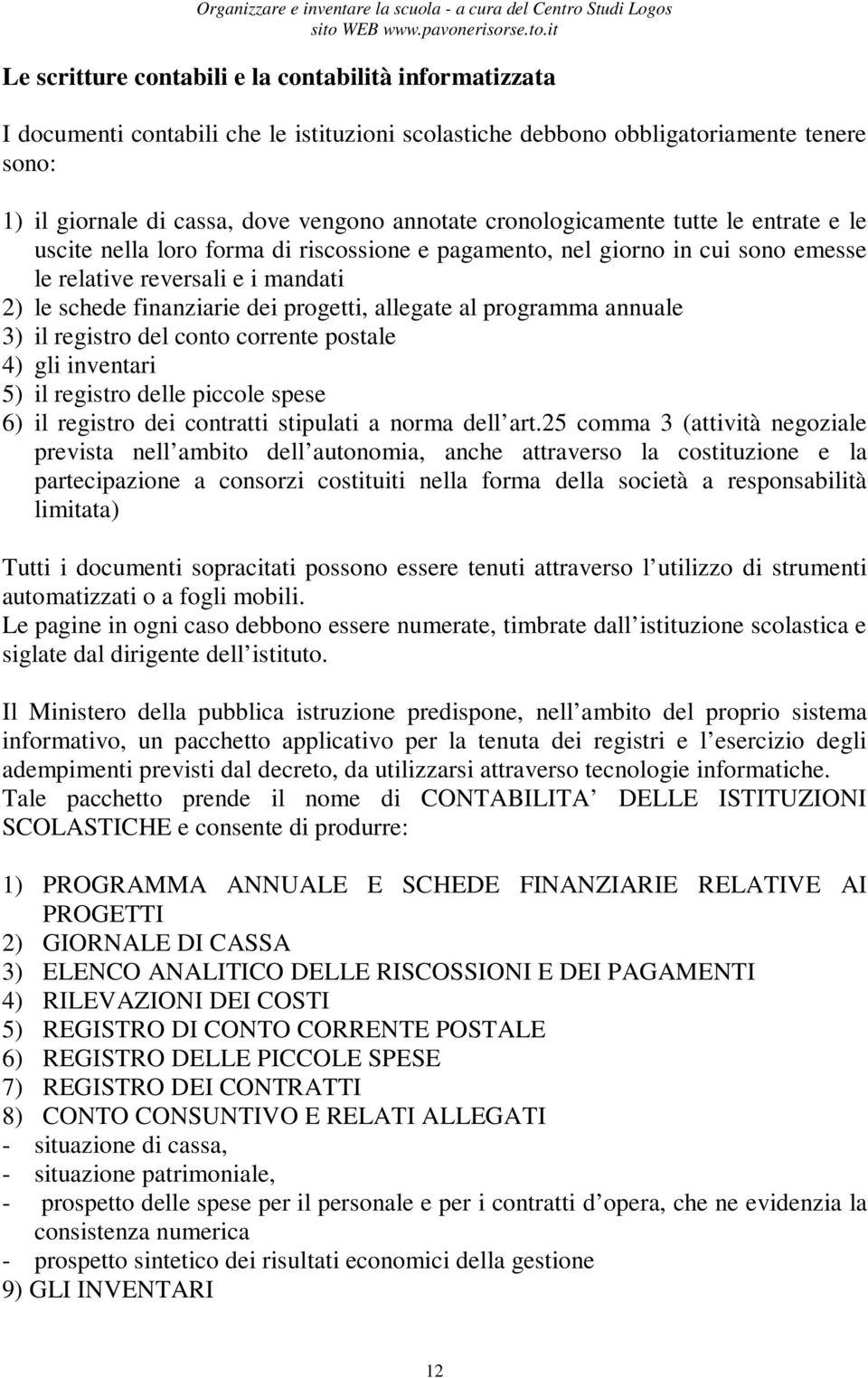 allegate al programma annuale 3) il registro del conto corrente postale 4) gli inventari 5) il registro delle piccole spese 6) il registro dei contratti stipulati a norma dell art.