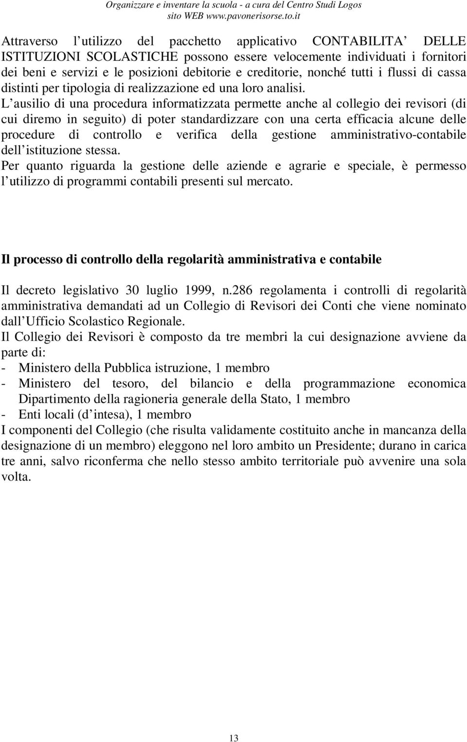 L ausilio di una procedura informatizzata permette anche al collegio dei revisori (di cui diremo in seguito) di poter standardizzare con una certa efficacia alcune delle procedure di controllo e