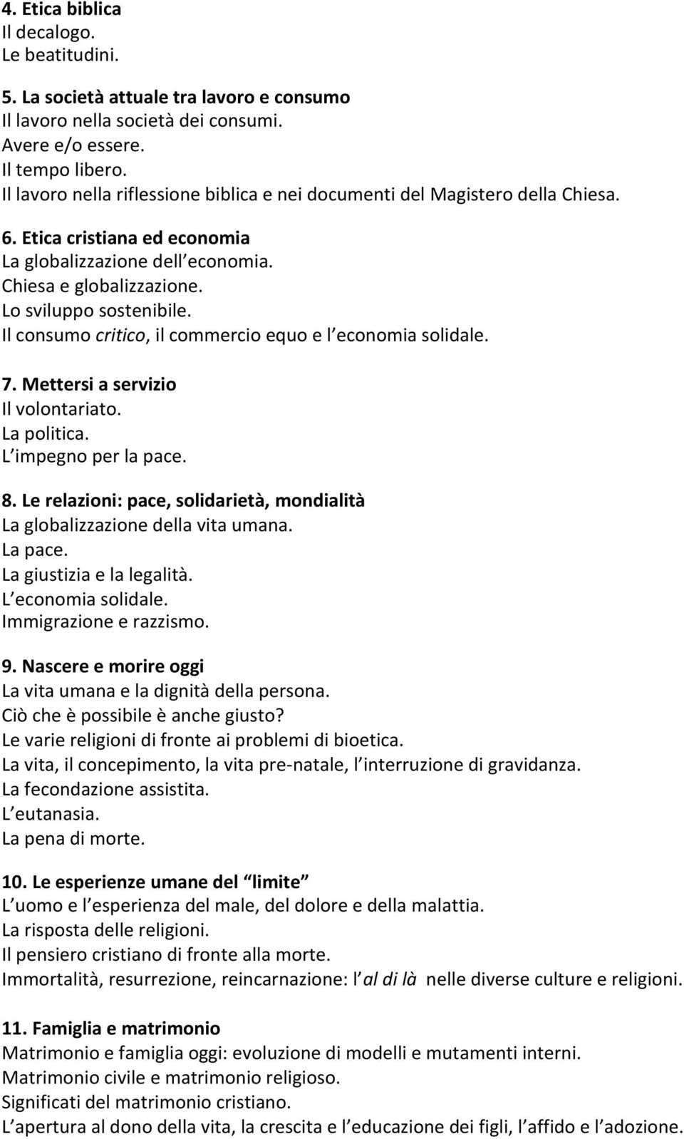 Il consumo critico, il commercio equo e l economia solidale. 7. Mettersi a servizio Il volontariato. La politica. L impegno per la pace. 8.