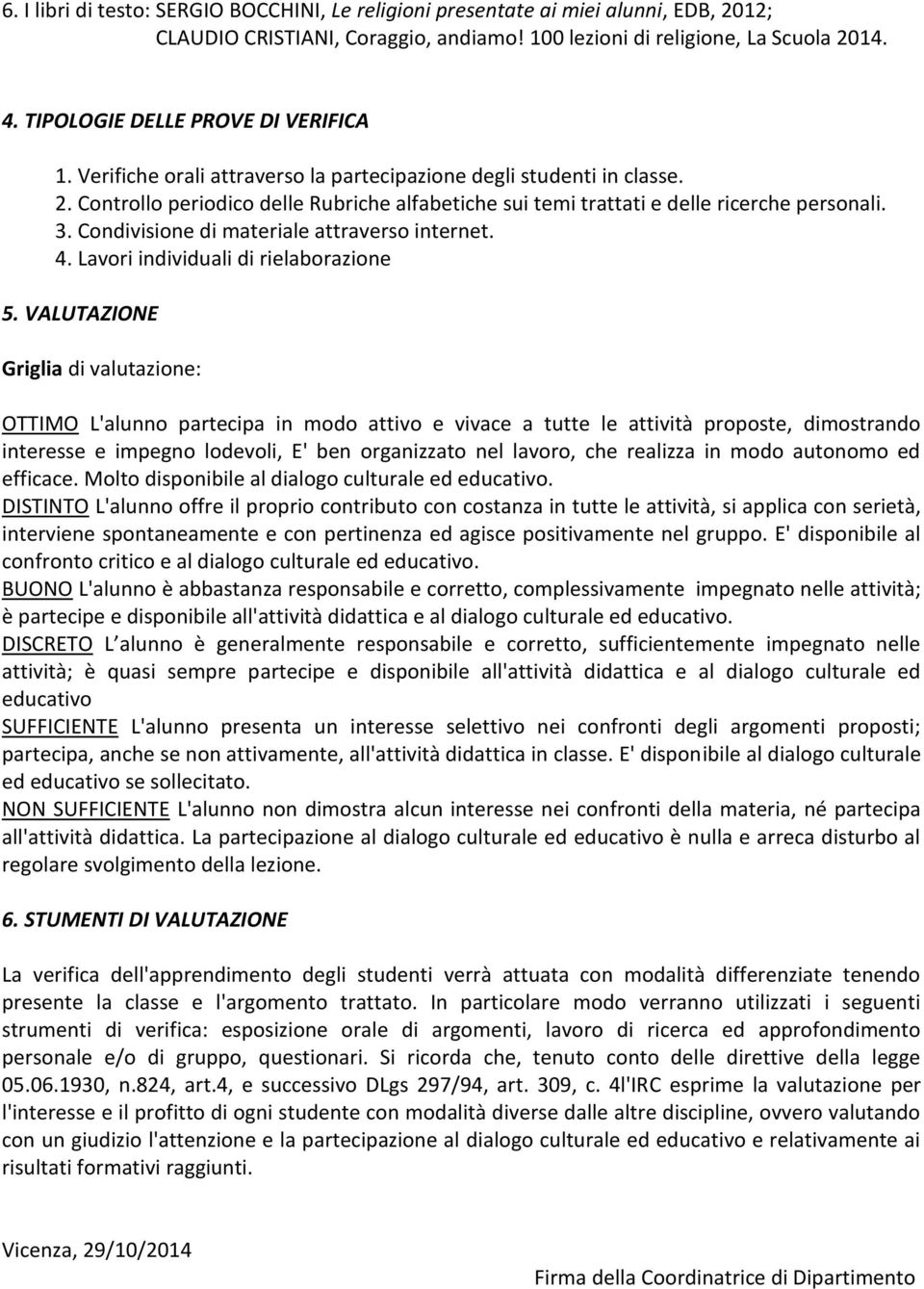 Controllo periodico delle Rubriche alfabetiche sui temi trattati e delle ricerche personali. 3. Condivisione di materiale attraverso internet. 4. Lavori individuali di rielaborazione 5.