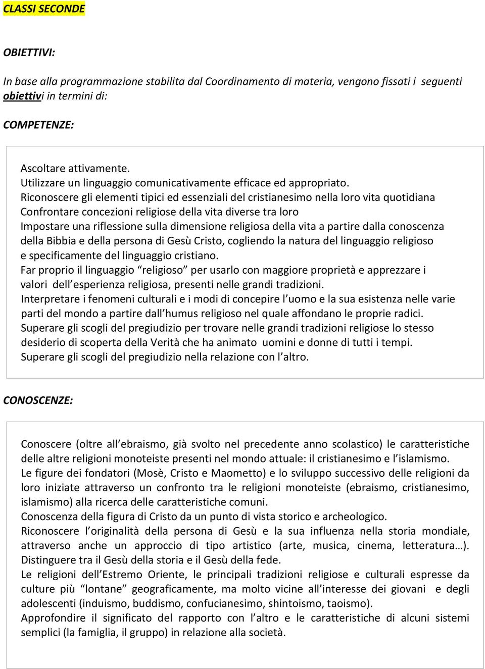 Riconoscere gli elementi tipici ed essenziali del cristianesimo nella loro vita quotidiana Confrontare concezioni religiose della vita diverse tra loro Impostare una riflessione sulla dimensione