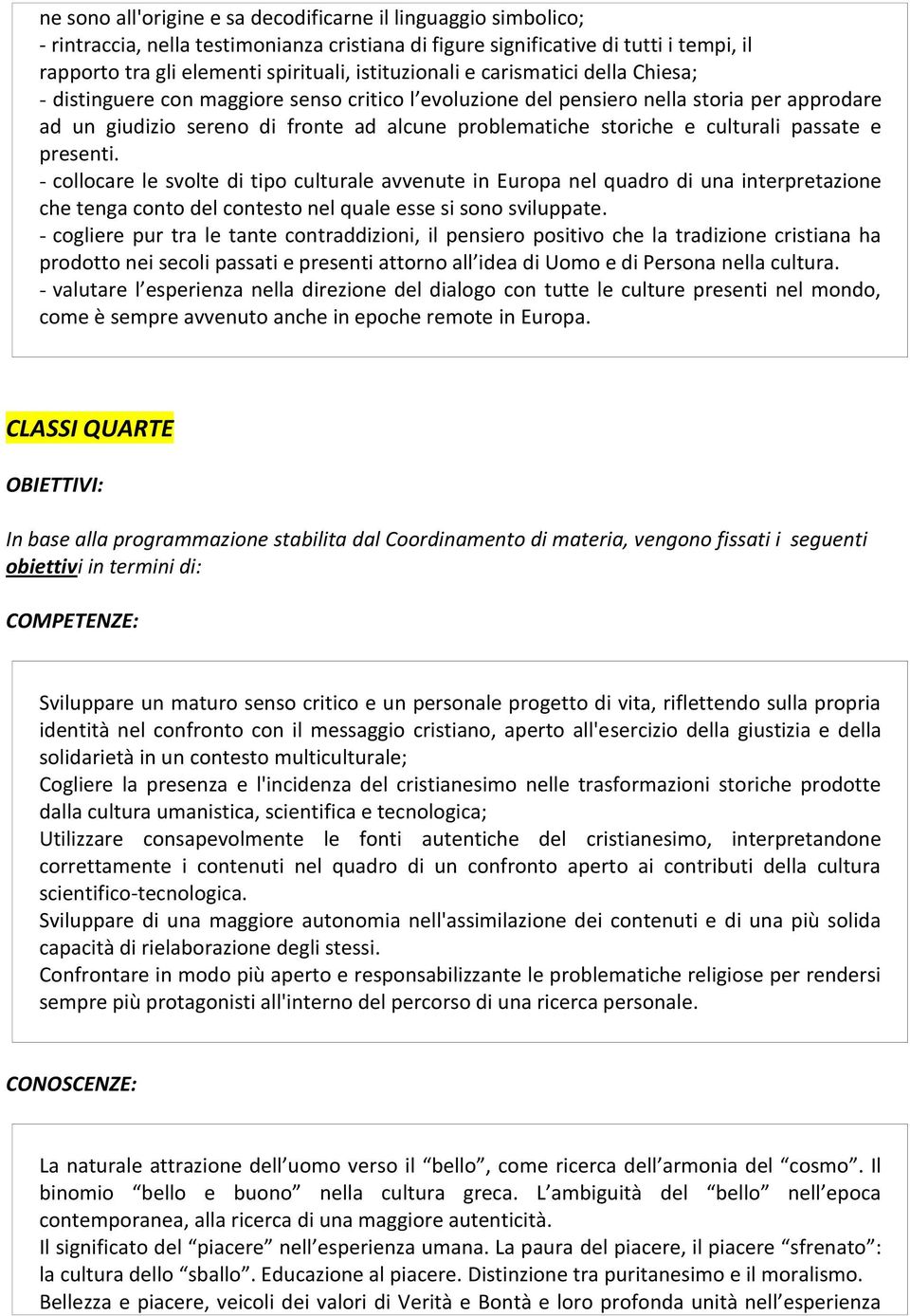 storiche e culturali passate e presenti. - collocare le svolte di tipo culturale avvenute in Europa nel quadro di una interpretazione che tenga conto del contesto nel quale esse si sono sviluppate.